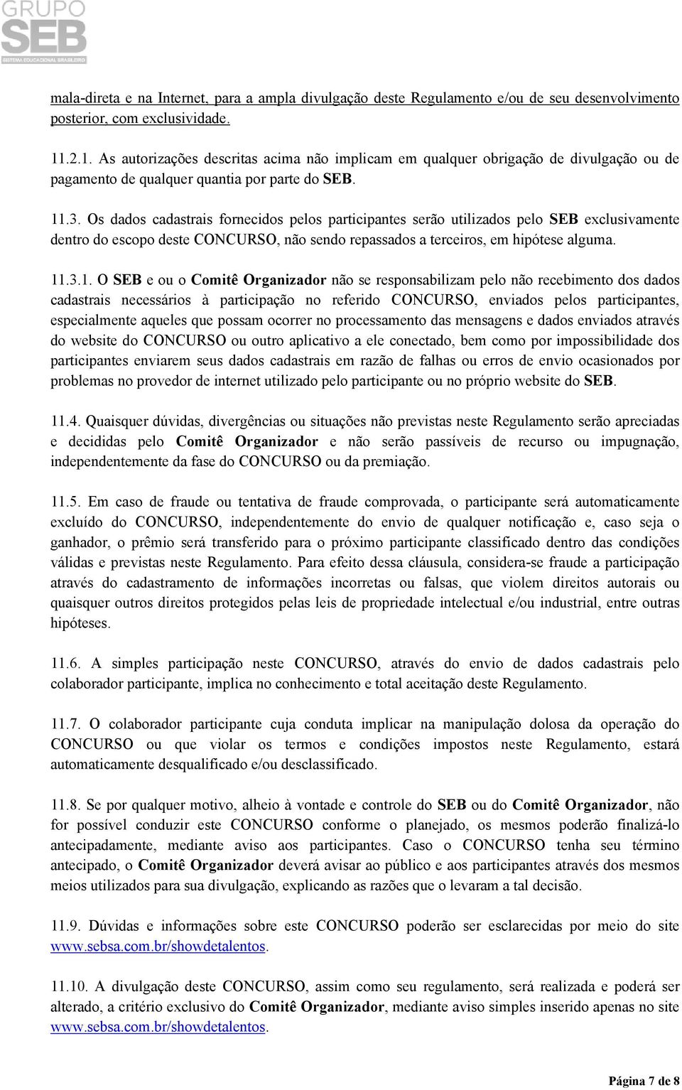 Os dados cadastrais fornecidos pelos participantes serão utilizados pelo SEB exclusivamente dentro do escopo deste CONCURSO, não sendo repassados a terceiros, em hipótese alguma. 11