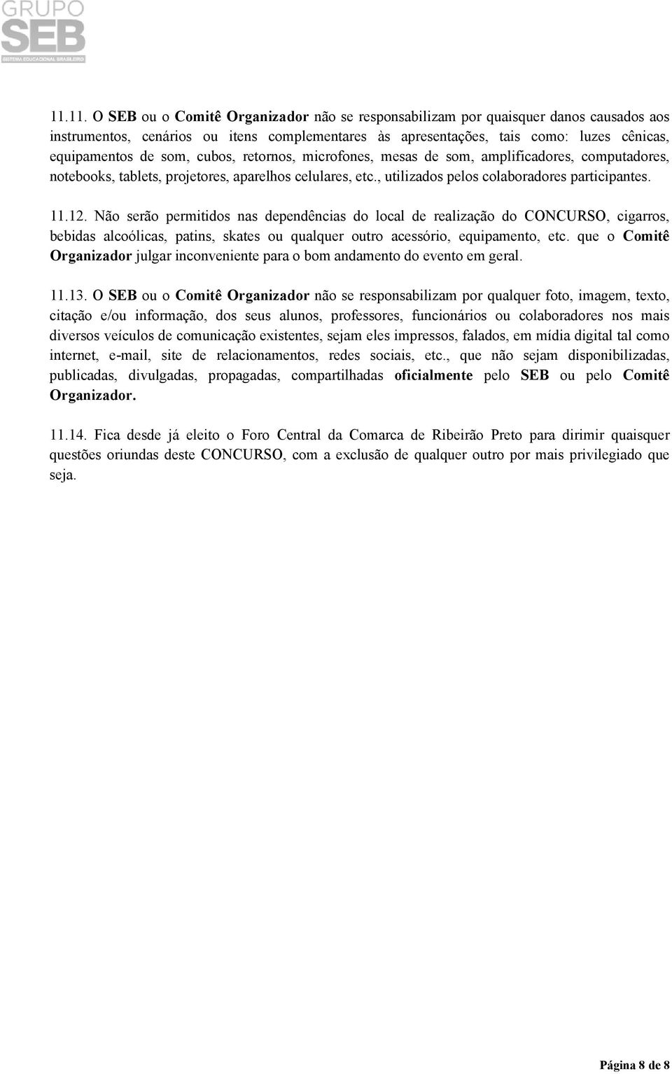 Não serão permitidos nas dependências do local de realização do CONCURSO, cigarros, bebidas alcoólicas, patins, skates ou qualquer outro acessório, equipamento, etc.