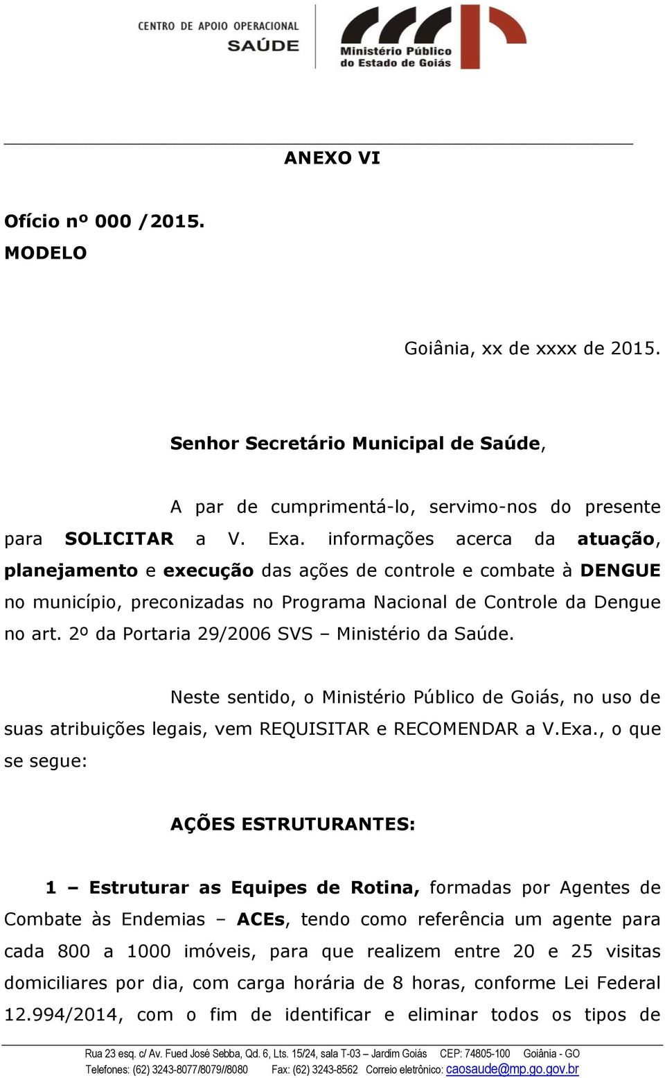2º da Portaria 29/2006 SVS Ministério da Saúde. Neste sentido, o Ministério Público de Goiás, no uso de suas atribuições legais, vem REQUISITAR e RECOMENDAR a V.Exa.