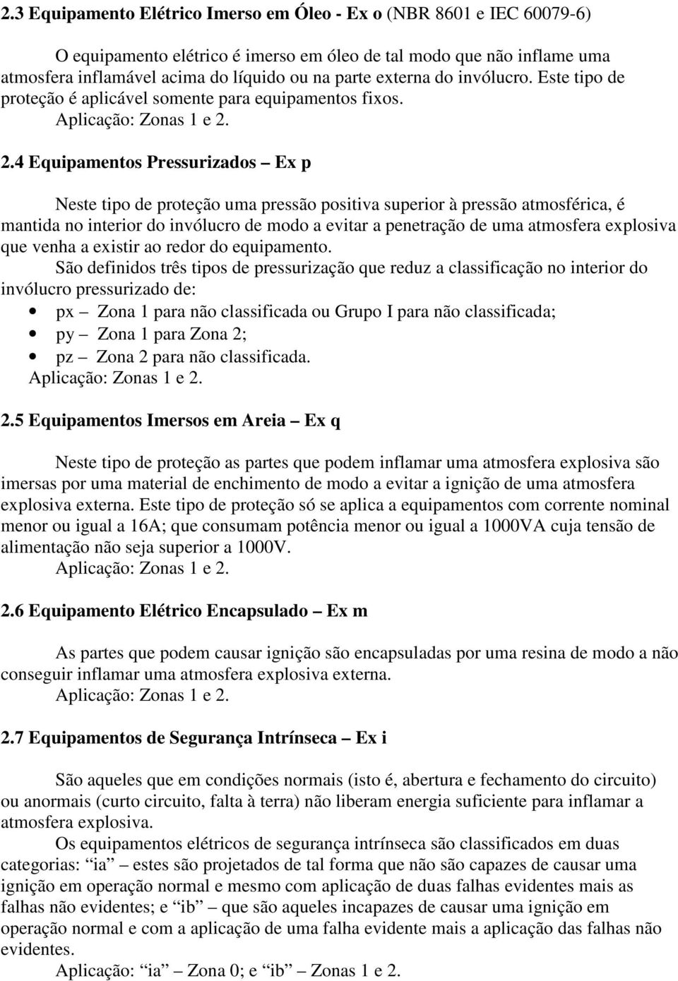 4 Equipamentos Pressurizados Ex p Neste tipo de proteção uma pressão positiva superior à pressão atmosférica, é mantida no interior do invólucro de modo a evitar a penetração de uma atmosfera