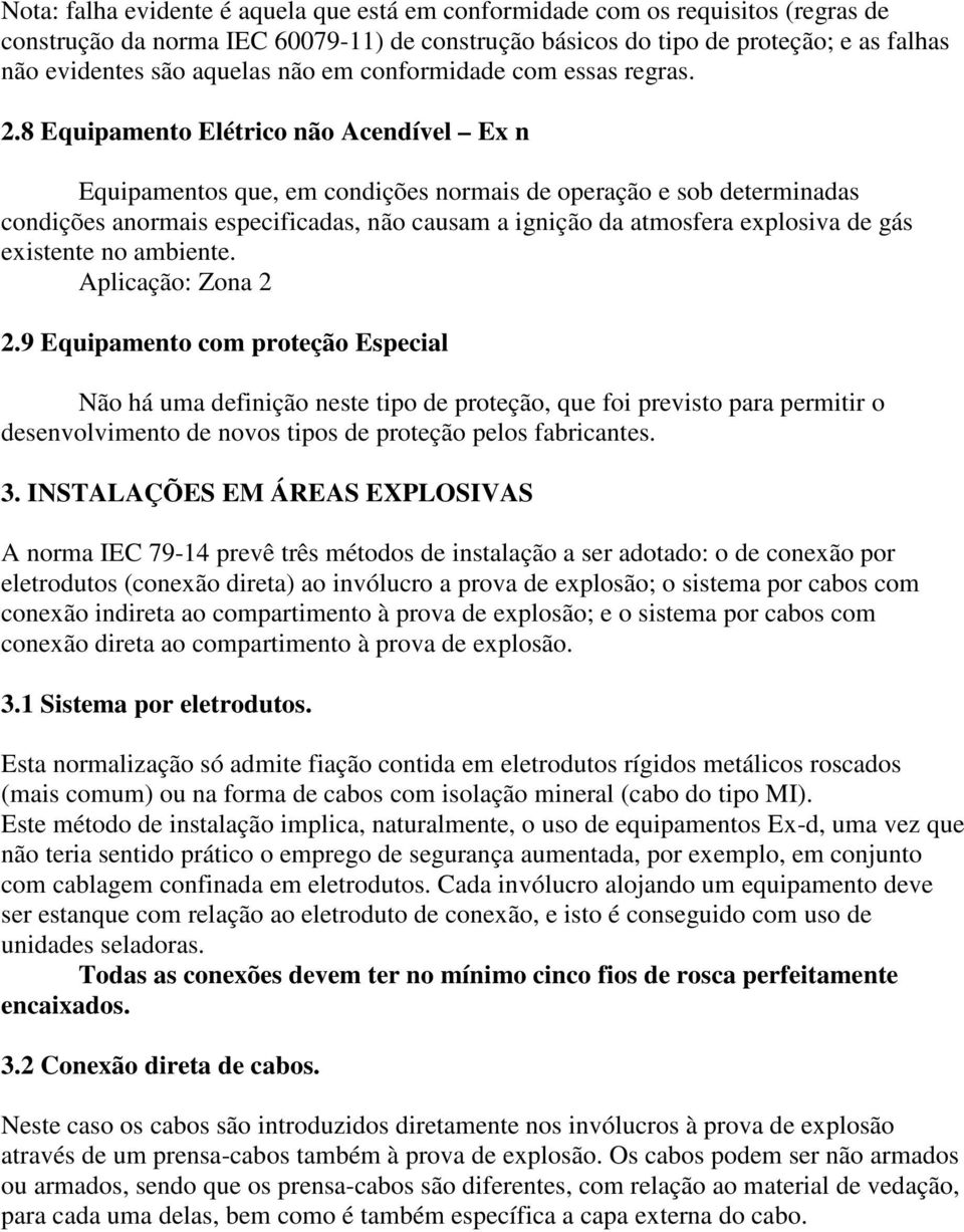 8 Equipamento Elétrico não Acendível Ex n Equipamentos que, em condições normais de operação e sob determinadas condições anormais especificadas, não causam a ignição da atmosfera explosiva de gás