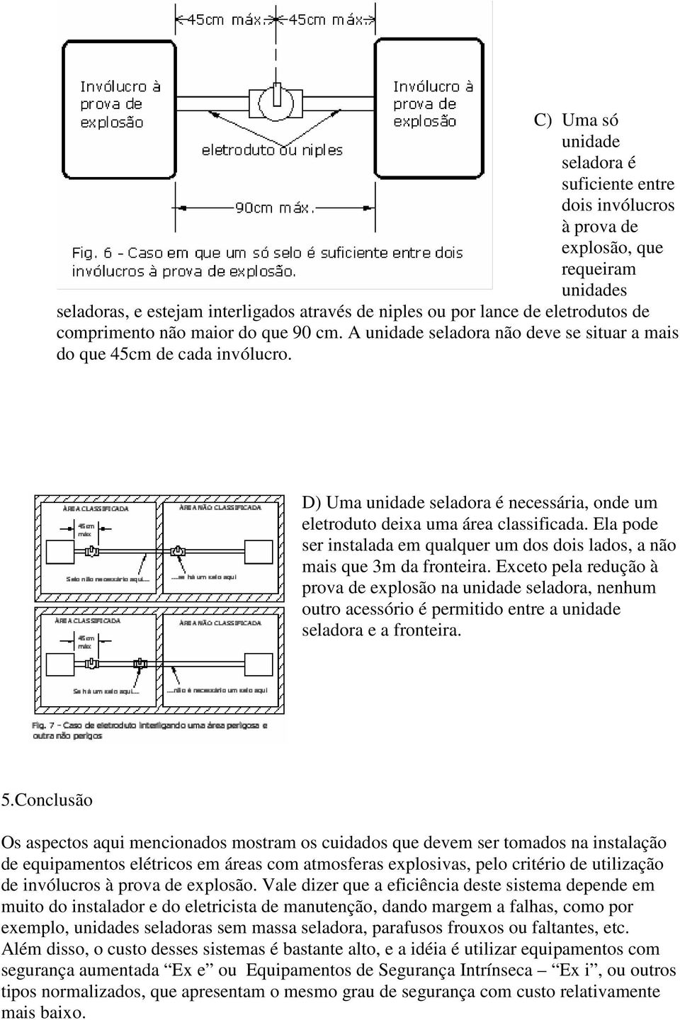 Ela pode ser instalada em qualquer um dos dois lados, a não mais que 3m da fronteira.