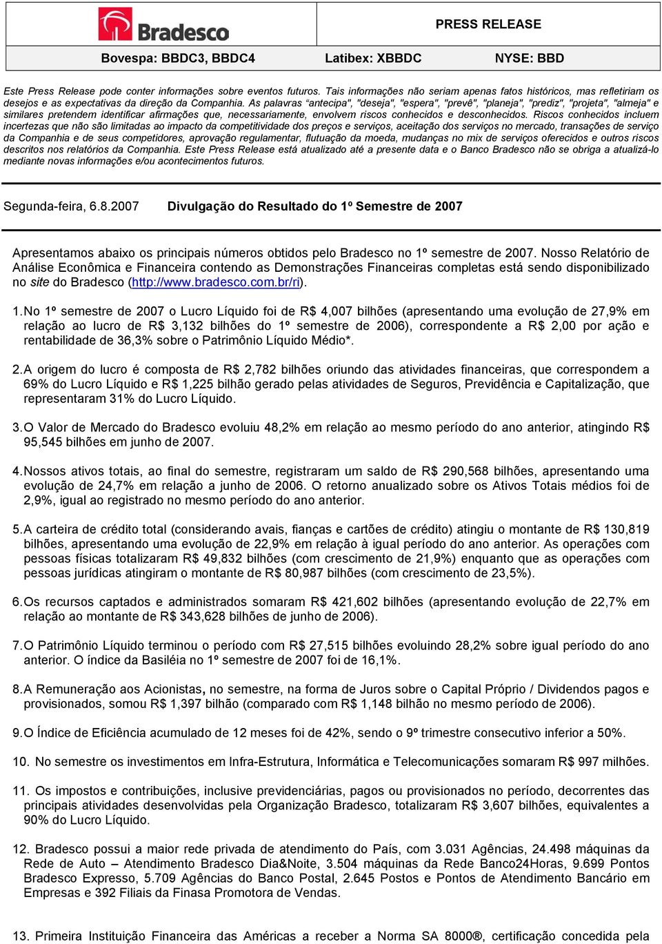 As palavras antecipa", "deseja", "espera", "prevê", "planeja", "prediz", "projeta", "almeja" e similares pretendem identificar afirmações que, necessariamente, envolvem riscos conhecidos e