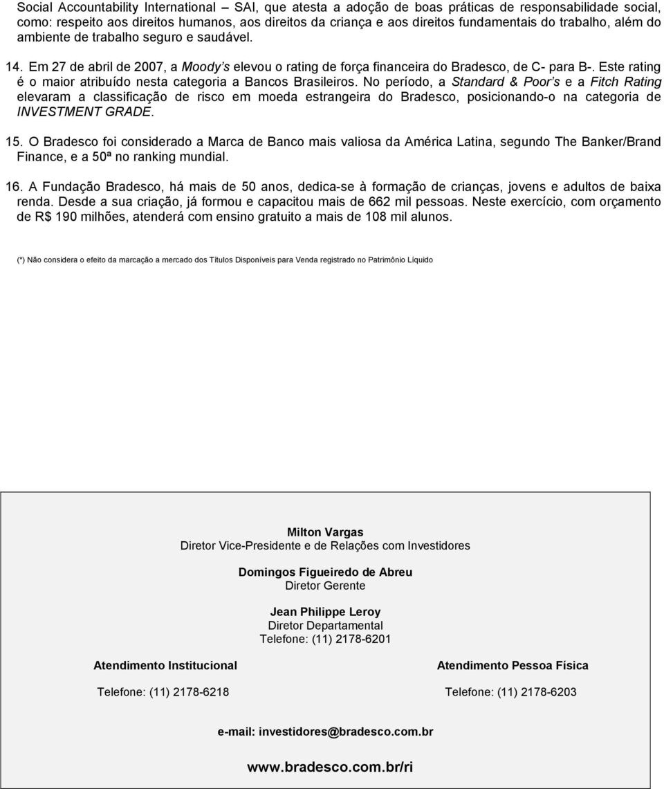 Este rating é o maior atribuído nesta categoria a Bancos Brasileiros.