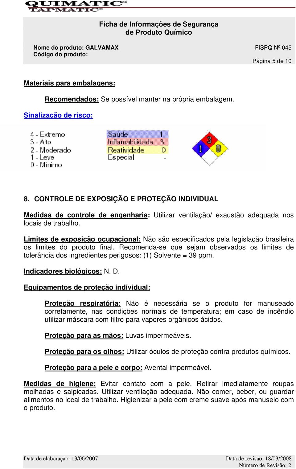 Limites de exposição ocupacional: Não são especificados pela legislação brasileira os limites do produto final.