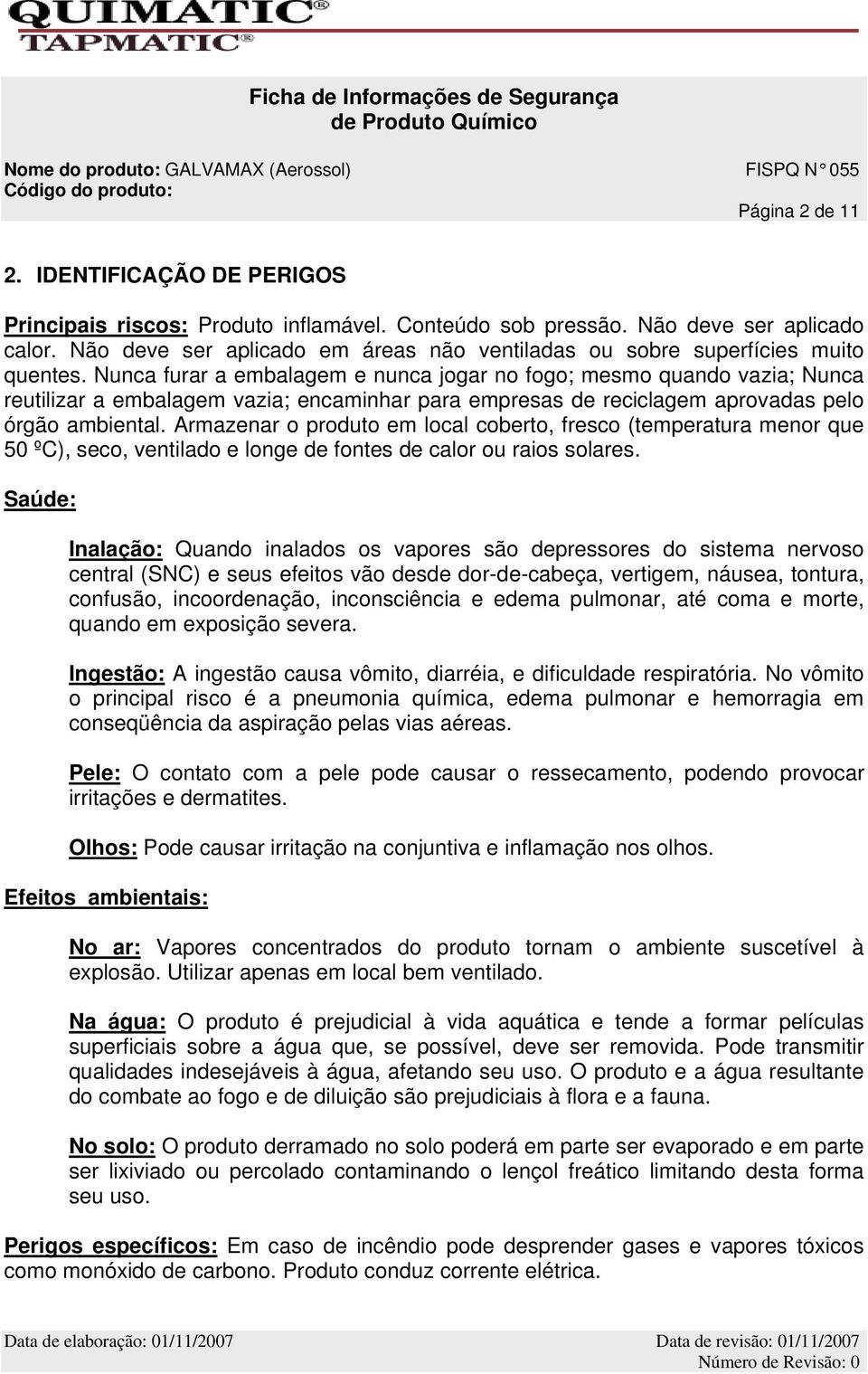 Nunca furar a embalagem e nunca jogar no fogo; mesmo quando vazia; Nunca reutilizar a embalagem vazia; encaminhar para empresas de reciclagem aprovadas pelo órgão ambiental.