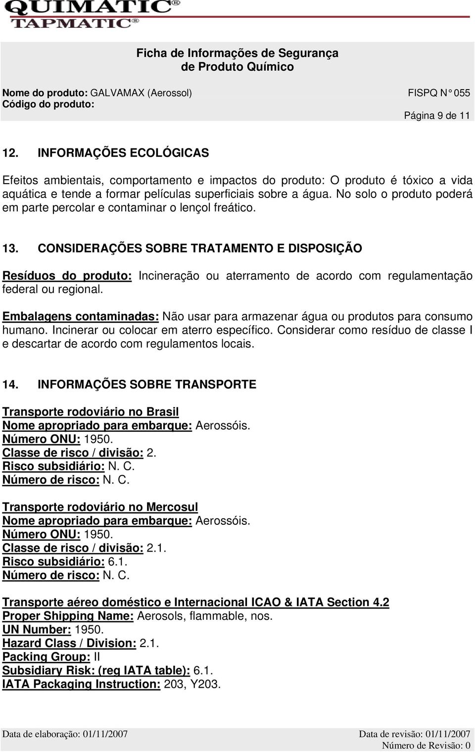 No solo o produto poderá em parte percolar e contaminar o lençol freático. 13.