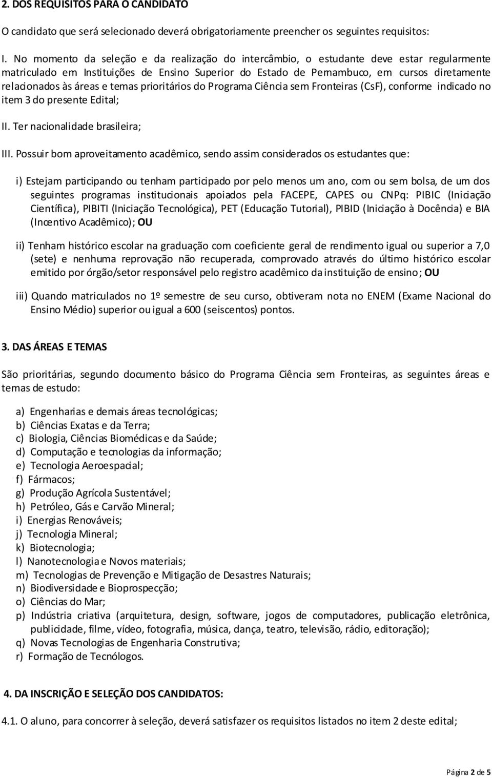 áreas e temas prioritários do Programa Ciência sem Fronteiras (CsF), conforme indicado no item 3 do presente Edital; II. Ter nacionalidade brasileira; III.