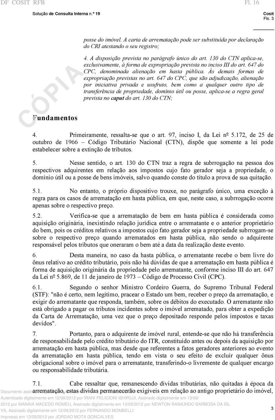 647 do CPC, que são adjudicação, alienação por iniciativa privada e usufruto, bem como a qualquer outro tipo de transferência de propriedade, domínio útil ou posse, aplica se a regra geral prevista