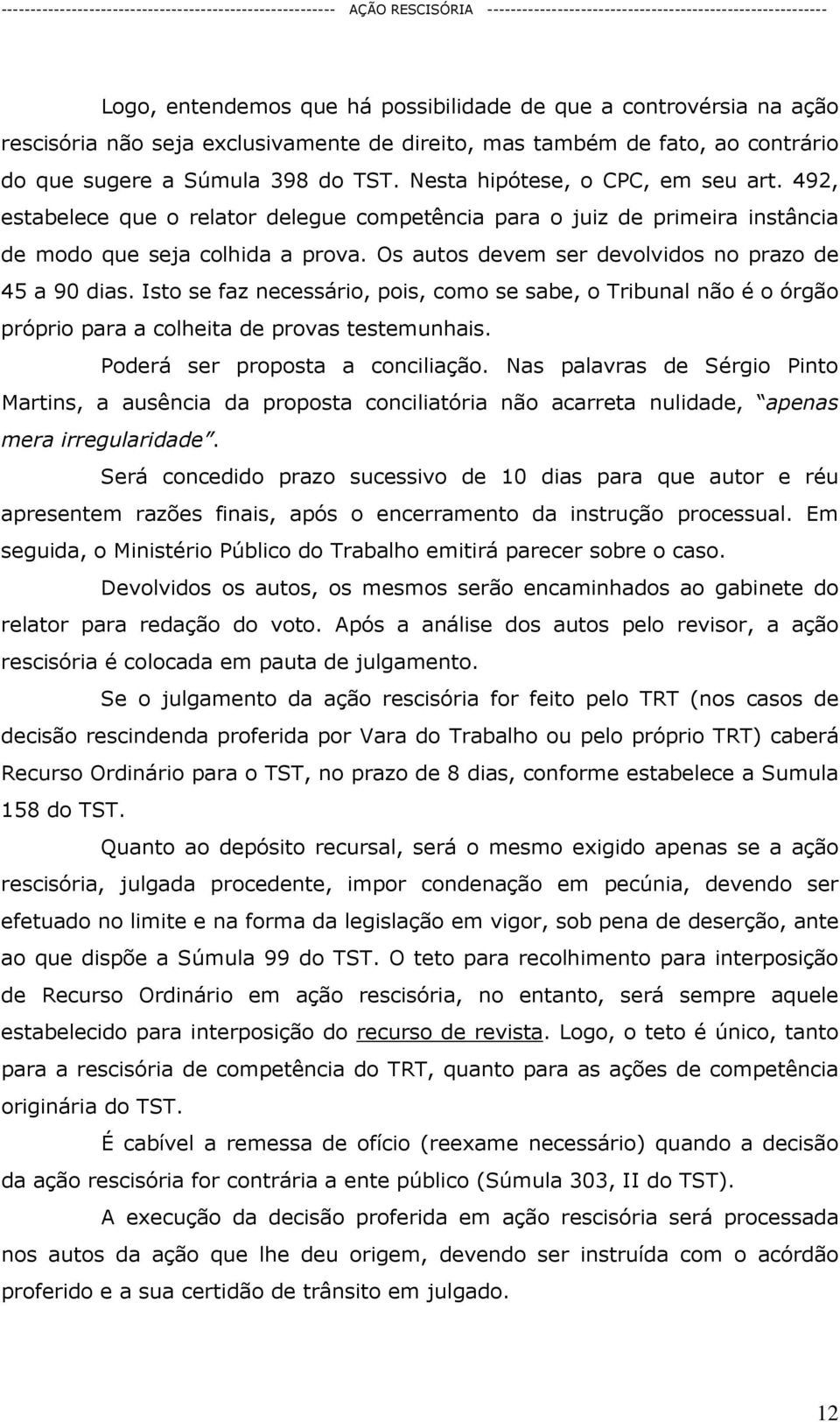 Os autos devem ser devolvidos no prazo de 45 a 90 dias. Isto se faz necessário, pois, como se sabe, o Tribunal não é o órgão próprio para a colheita de provas testemunhais.