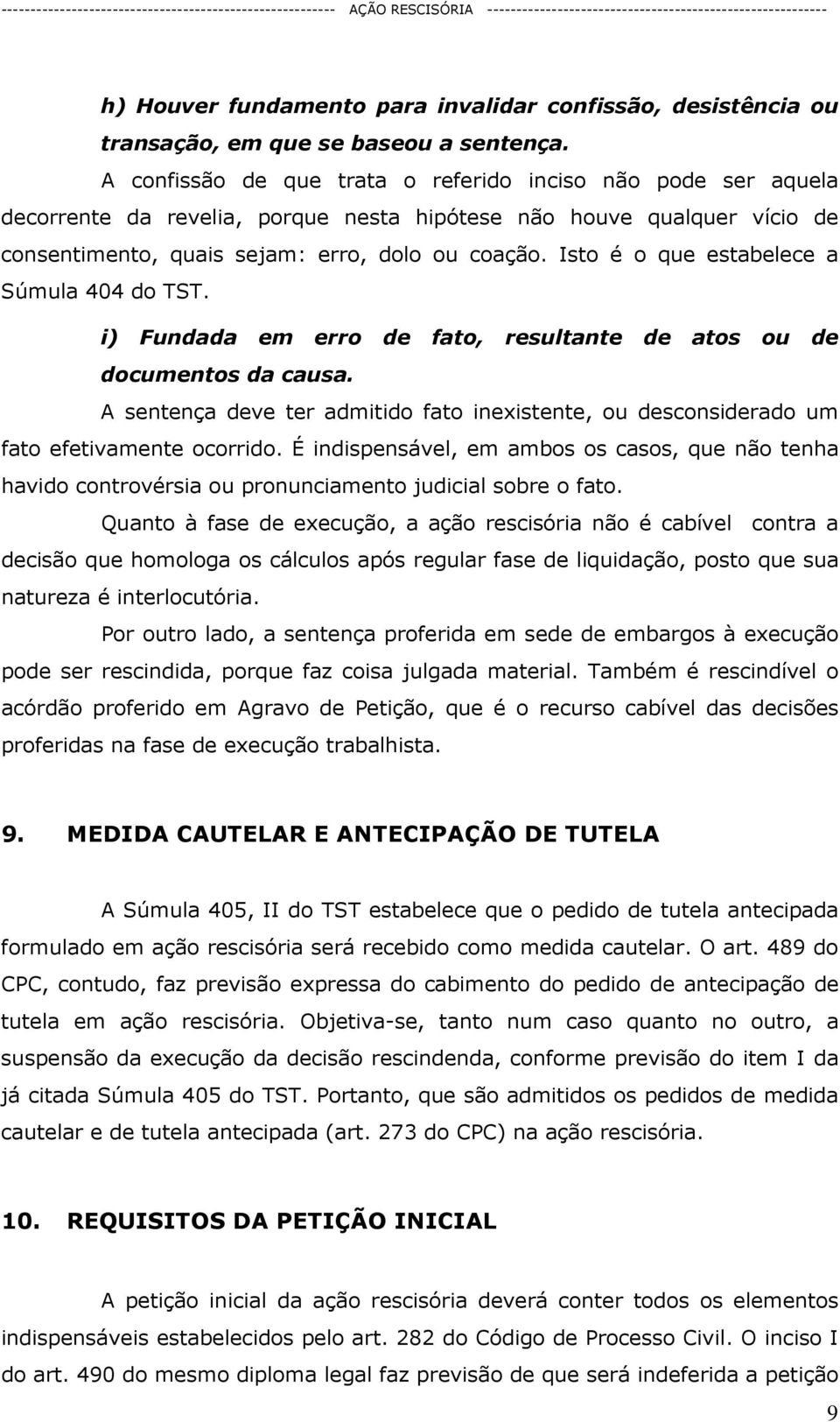 Isto é o que estabelece a Súmula 404 do TST. i) Fundada em erro de fato, resultante de atos ou de documentos da causa.