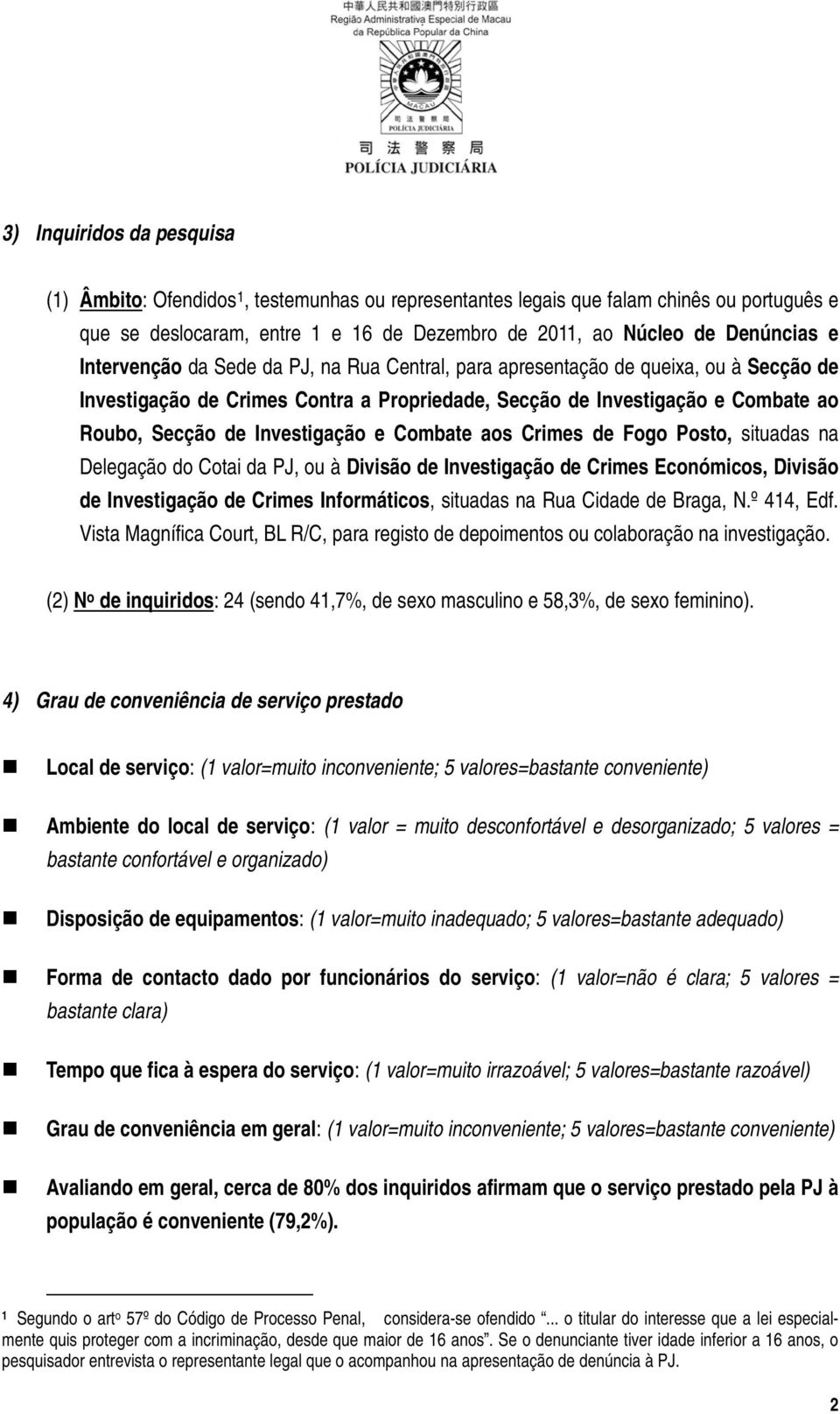 Combate aos Crimes de Fogo Posto, situadas na Delegação do Cotai da PJ, ou à Divisão de Investigação de Crimes Económicos, Divisão de Investigação de Crimes Informáticos, situadas na Rua Cidade de