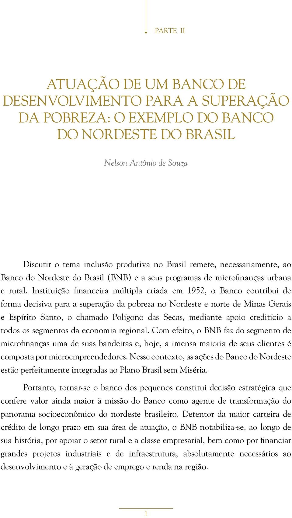 Instituição financeira múltipla criada em 1952, o Banco contribui de forma decisiva para a superação da pobreza no Nordeste e norte de Minas Gerais e Espírito Santo, o chamado Polígono das Secas,