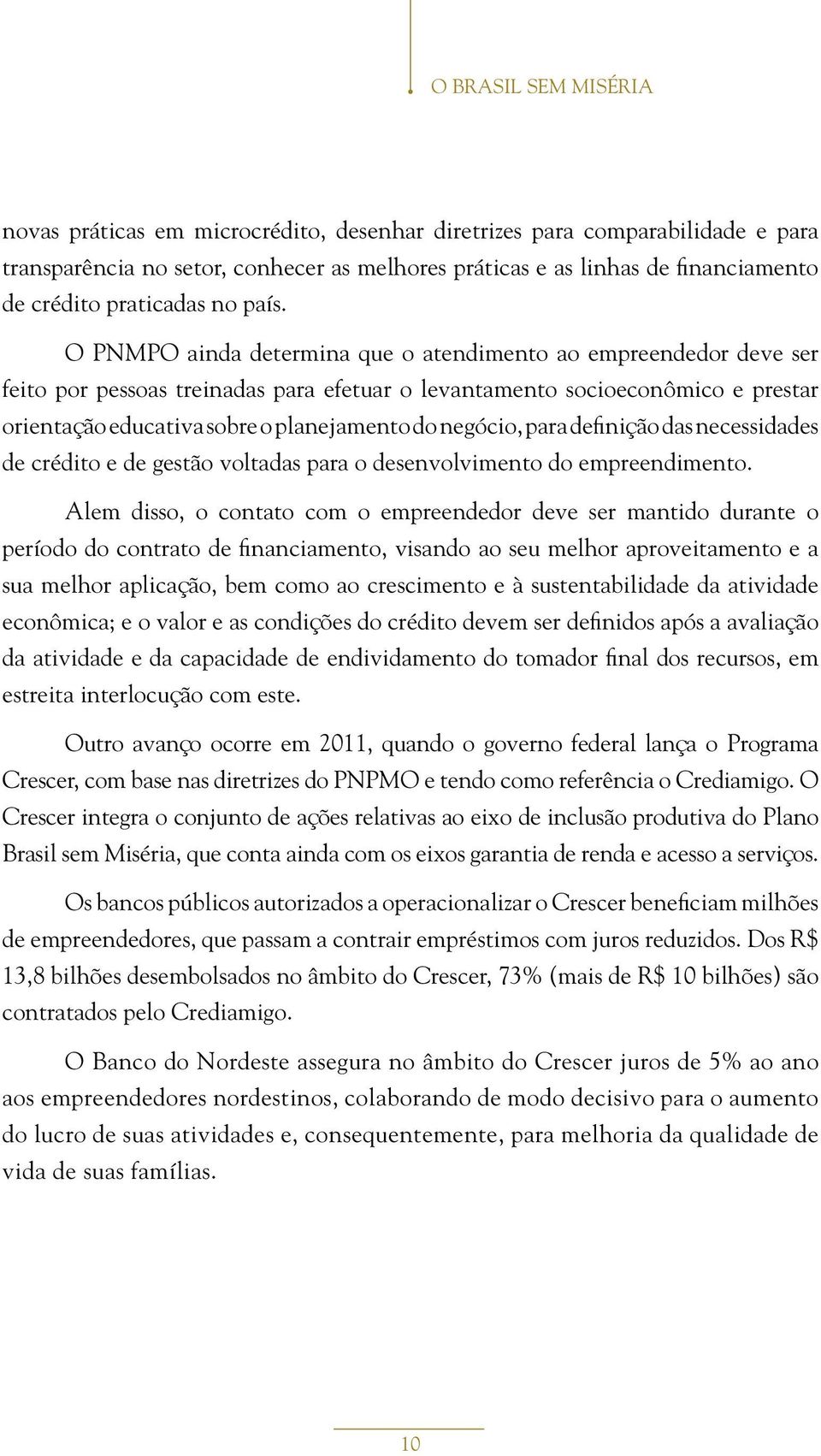 O PNMPO ainda determina que o atendimento ao empreendedor deve ser feito por pessoas treinadas para efetuar o levantamento socioeconômico e prestar orientação educativa sobre o planejamento do