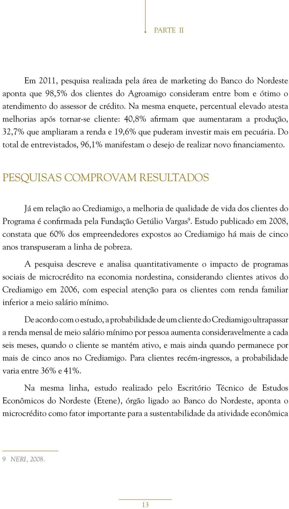 Do total de entrevistados, 96,1% manifestam o desejo de realizar novo financiamento.