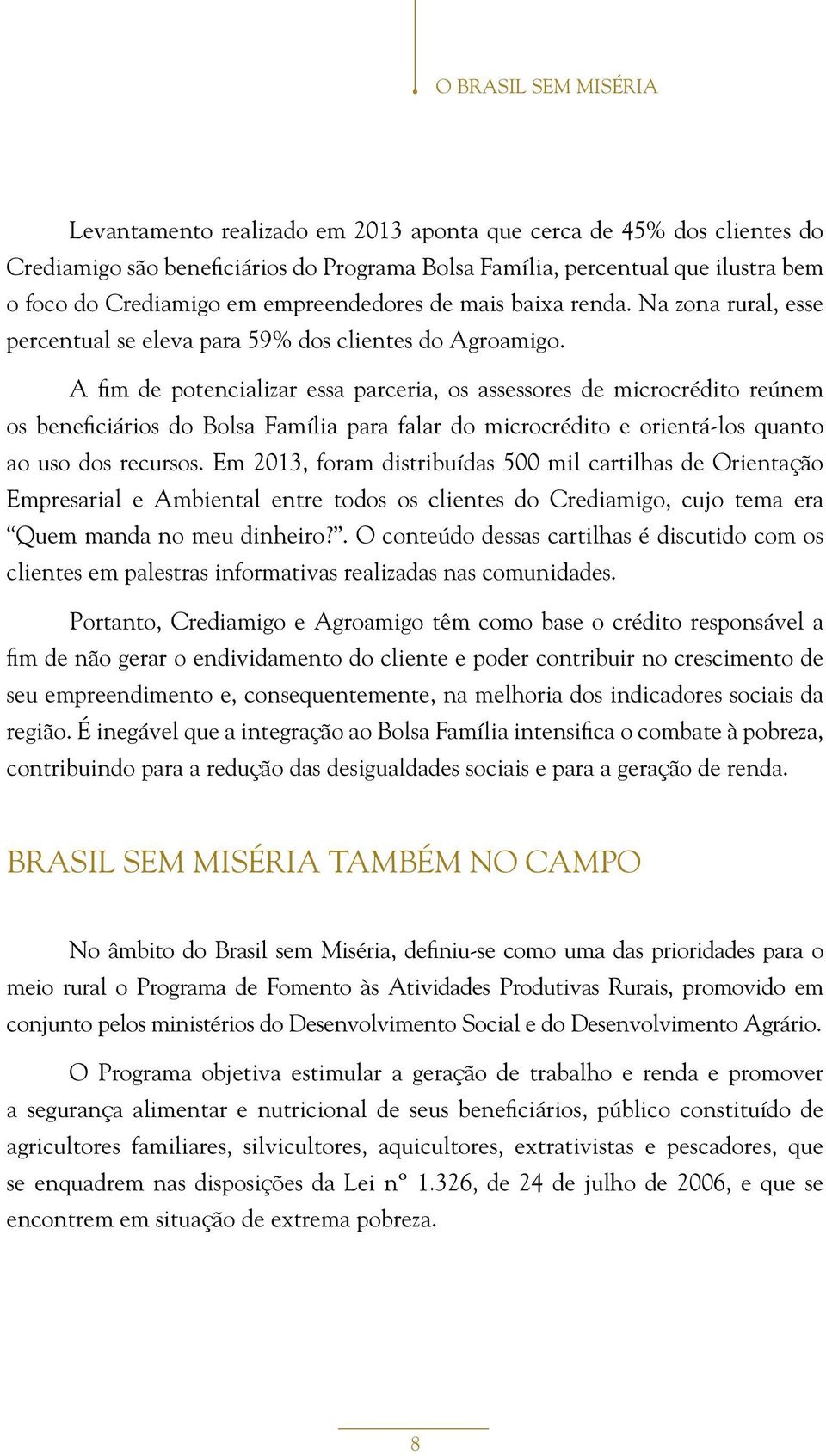 A fim de potencializar essa parceria, os assessores de microcrédito reúnem os beneficiários do Bolsa Família para falar do microcrédito e orientá-los quanto ao uso dos recursos.