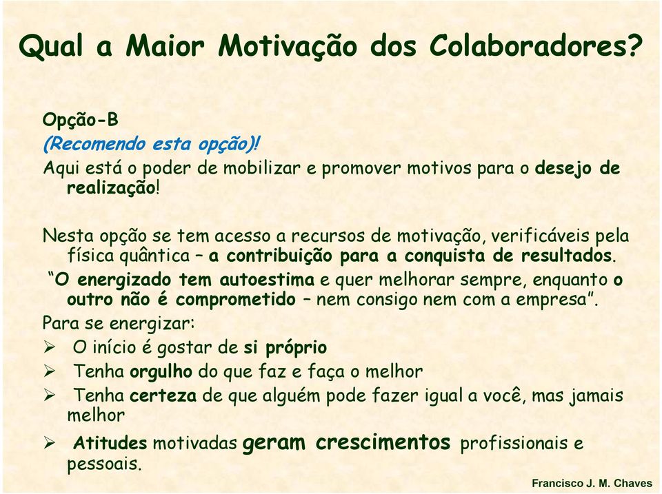 O energizado tem autoestima e quer melhorar sempre, enquanto o outro não é comprometido nem consigo nem com a empresa.