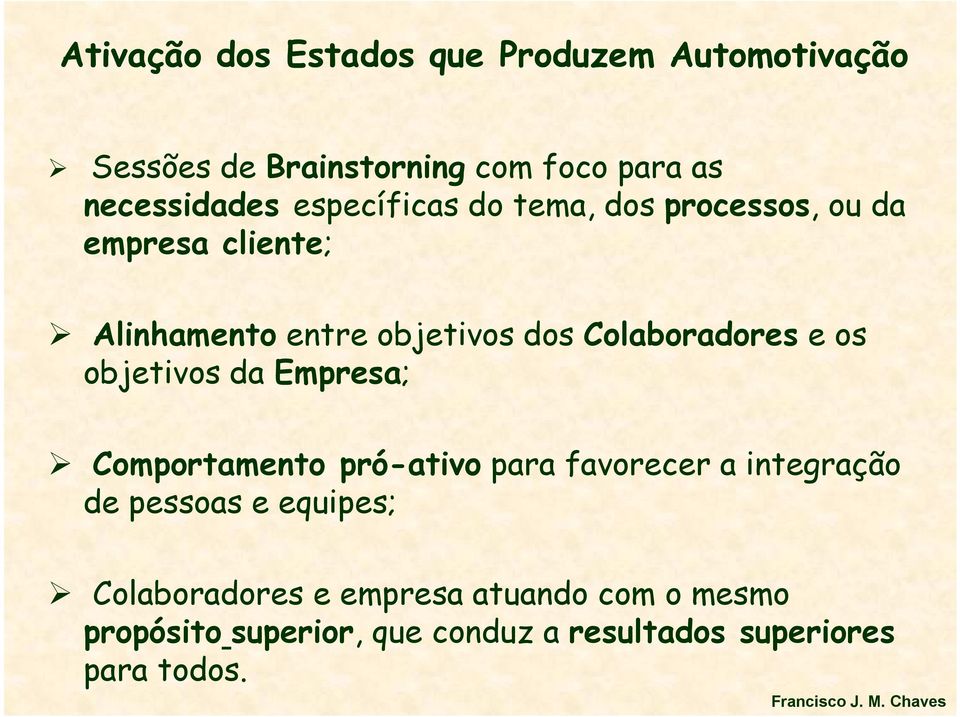 e os objetivos da Empresa; Comportamento pró-ativo para favorecer a integração de pessoas e equipes;