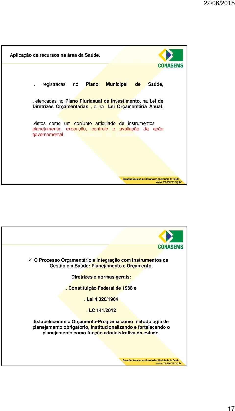 .vistos como um conjunto articulado de instrumentos de planejamento, execução, controle e avaliação da ação governamental para formação do Orçamento Público.