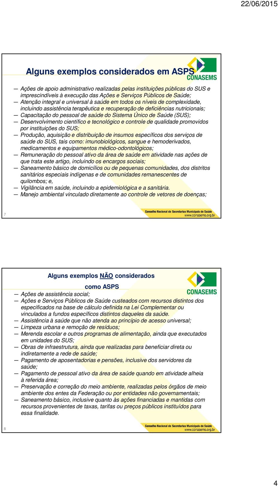 Desenvolvimento científico e tecnológico e controle de qualidade promovidos por instituições do SUS; Produção, aquisição e distribuição de insumos específicos dos serviços de saúde do SUS, tais como: