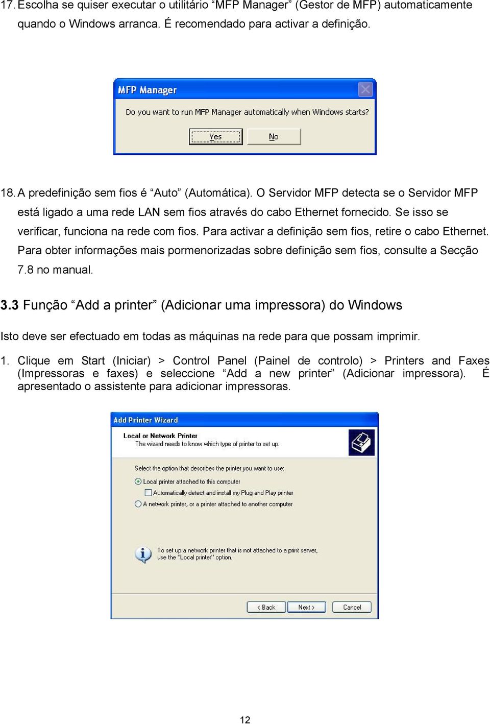 Se isso se verificar, funciona na rede com fios. Para activar a definição sem fios, retire o cabo Ethernet. Para obter informações mais pormenorizadas sobre definição sem fios, consulte a Secção 7.