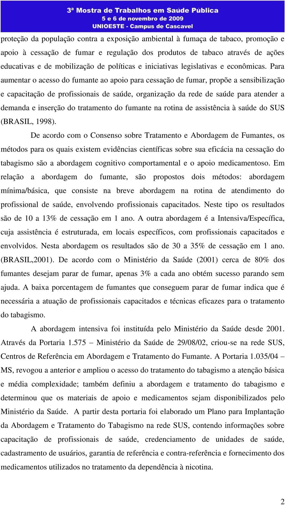 Para aumentar o acesso do fumante ao apoio para cessação de fumar, propõe a sensibilização e capacitação de profissionais de saúde, organização da rede de saúde para atender a demanda e inserção do