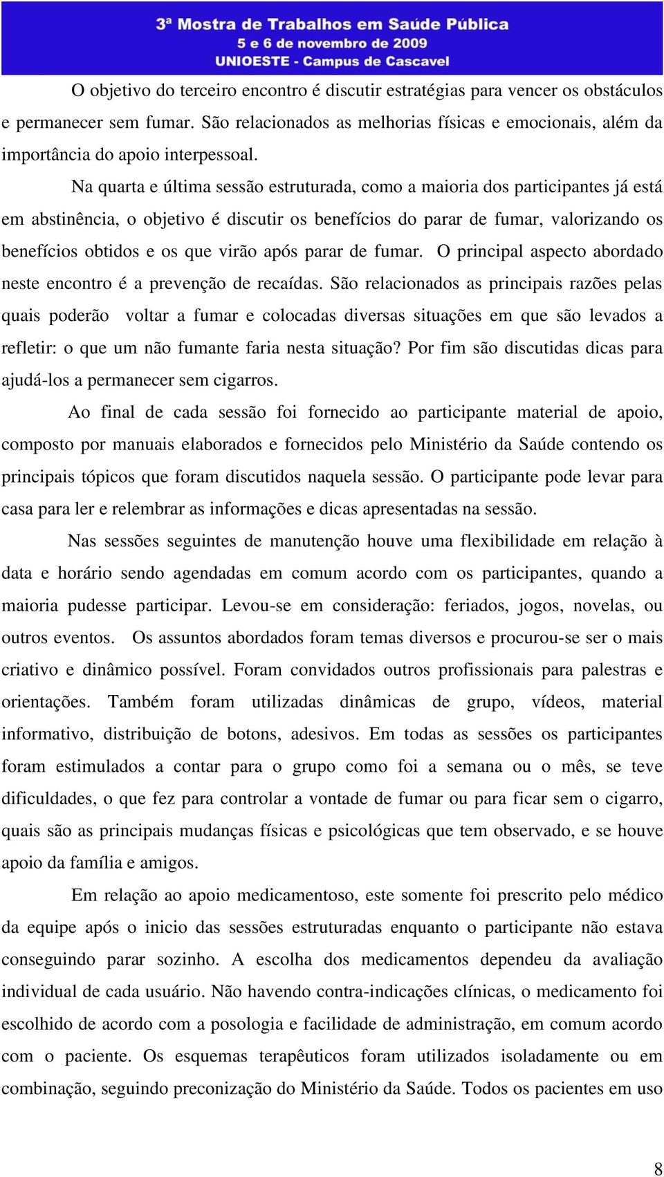 após parar de fumar. O principal aspecto abordado neste encontro é a prevenção de recaídas.