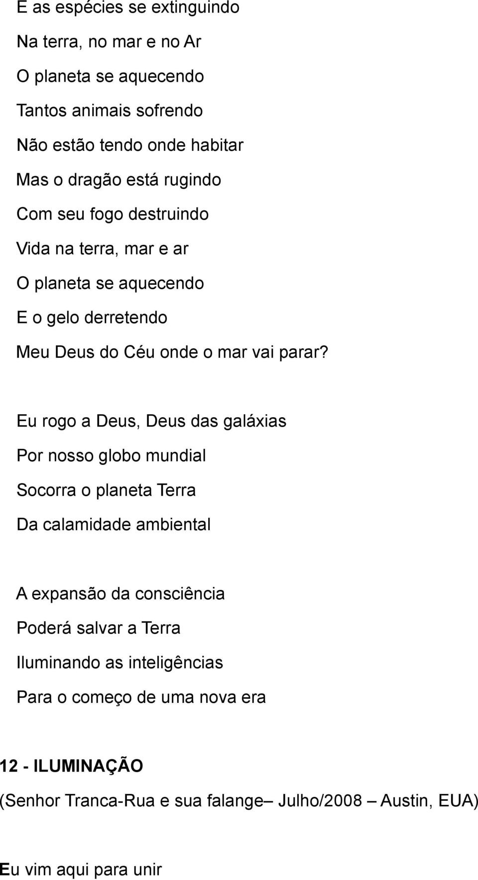 Eu rogo a Deus, Deus das galáxias Por nosso globo mundial Socorra o planeta Terra Da calamidade ambiental A expansão da consciência Poderá salvar a