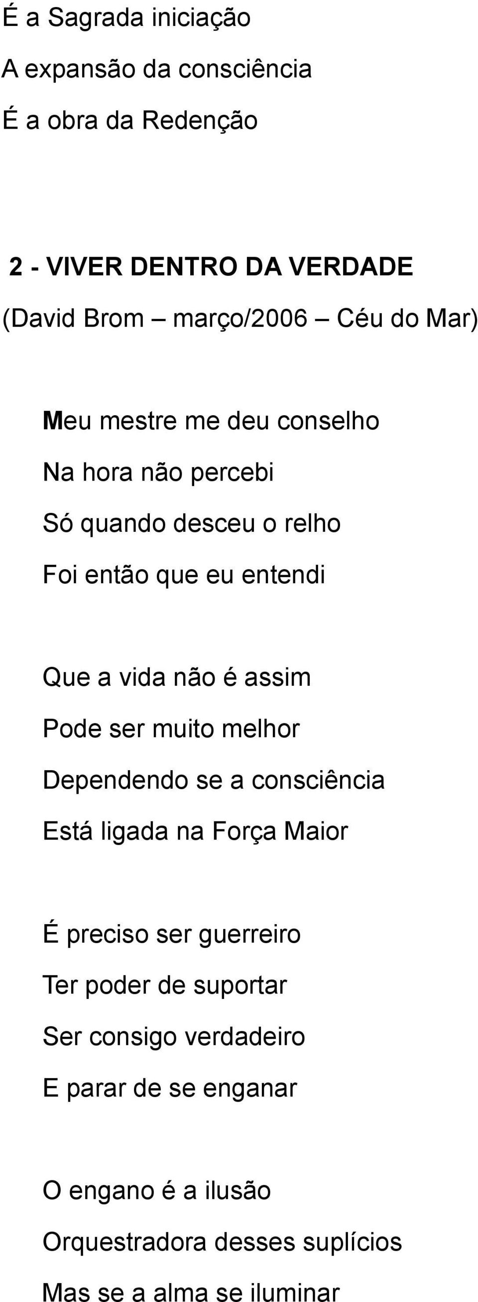 assim Pode ser muito melhor Dependendo se a consciência Está ligada na Força Maior É preciso ser guerreiro Ter poder de