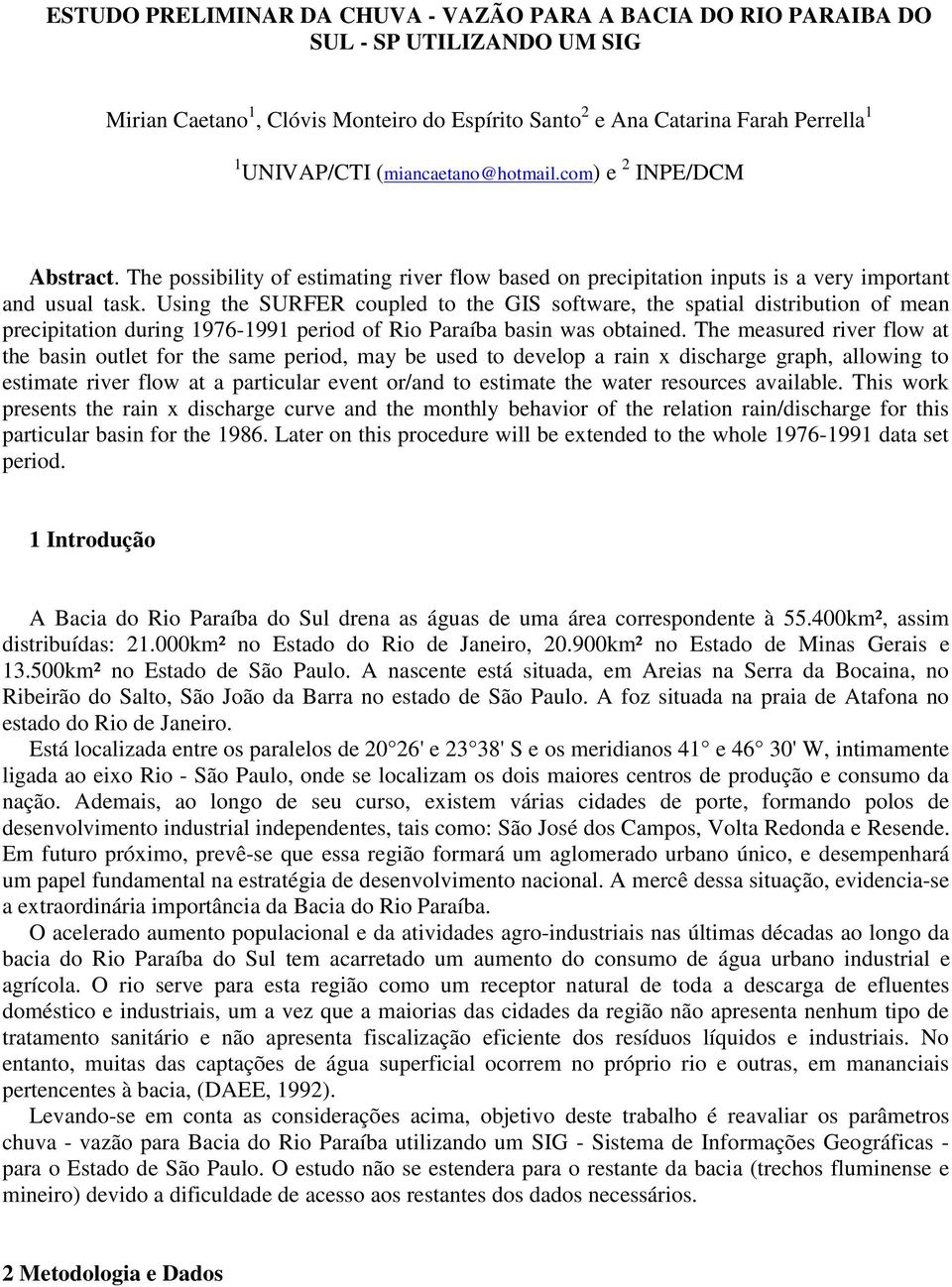 Using the SURFER coupled to the GIS software, the spatial distribution of mean precipitation during 1976-1991 period of Rio Paraíba basin was obtained.