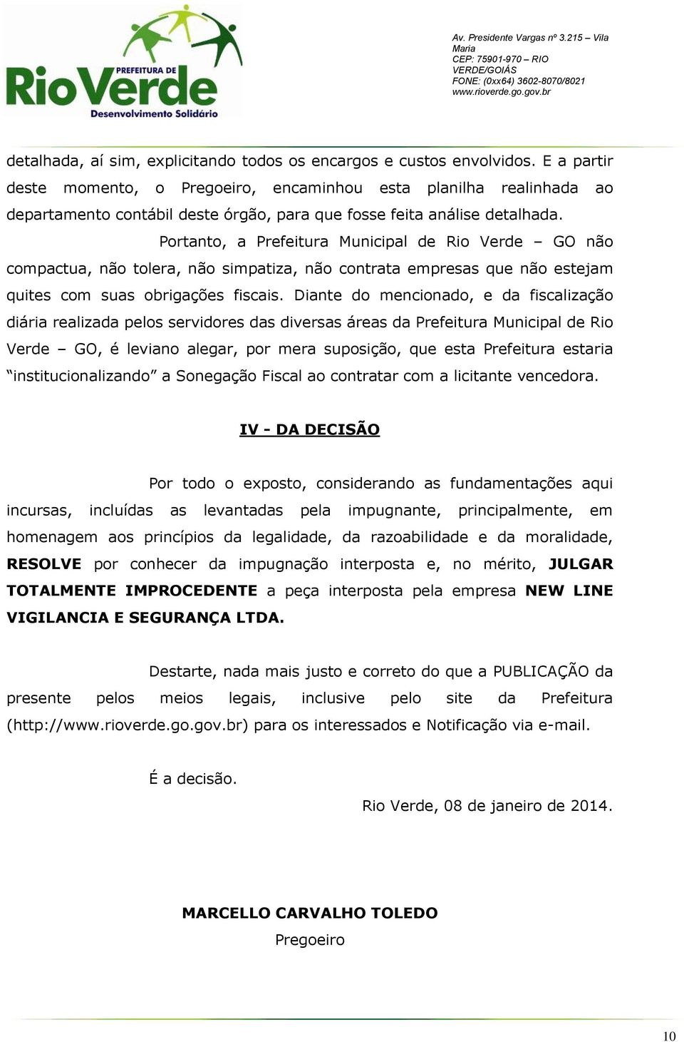 Portanto, a Prefeitura Municipal de Rio Verde GO não compactua, não tolera, não simpatiza, não contrata empresas que não estejam quites com suas obrigações fiscais.