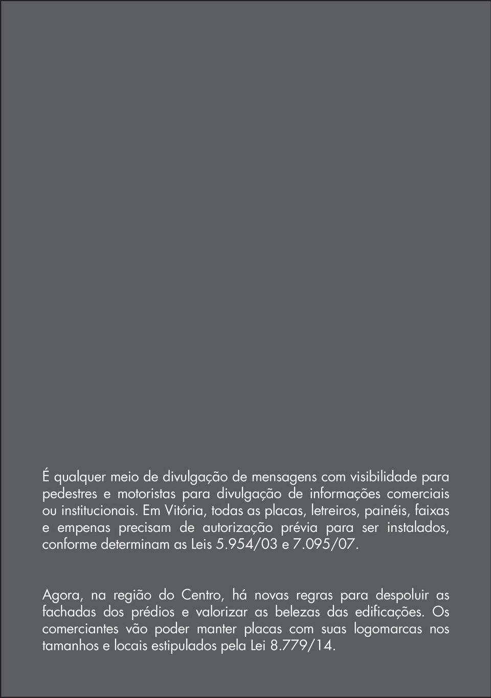 Em Vitória, todas as placas, letreiros, painéis, faixas e empenas precisam de autorização prévia para ser instalados, conforme determinam