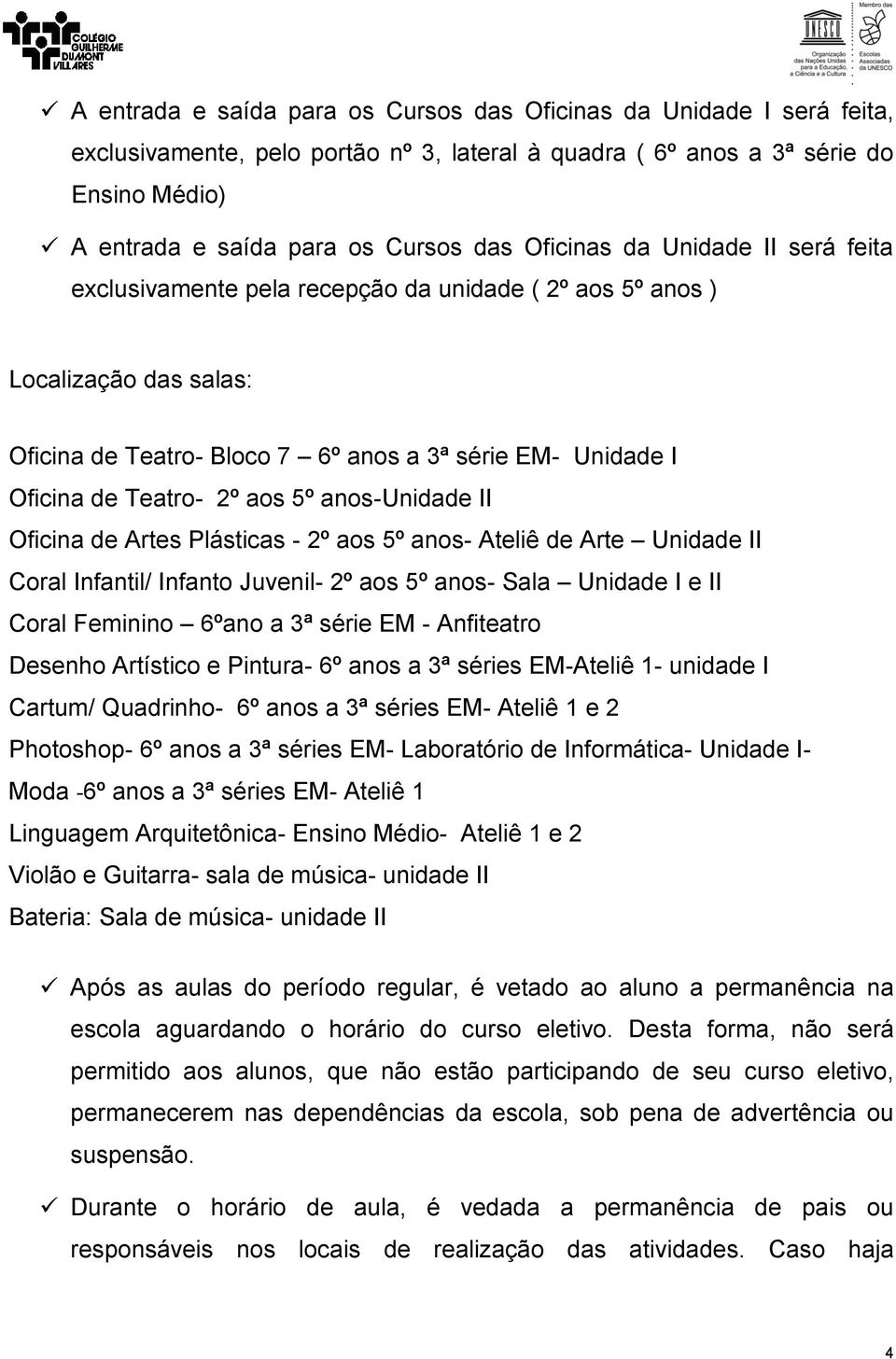 aos 5º anos-unidade II Oficina de Artes Plásticas - 2º aos 5º anos- Ateliê de Arte Unidade II Coral Infantil/ Infanto Juvenil- 2º aos 5º anos- Sala Unidade I e II Coral Feminino 6ºano a 3ª série EM -