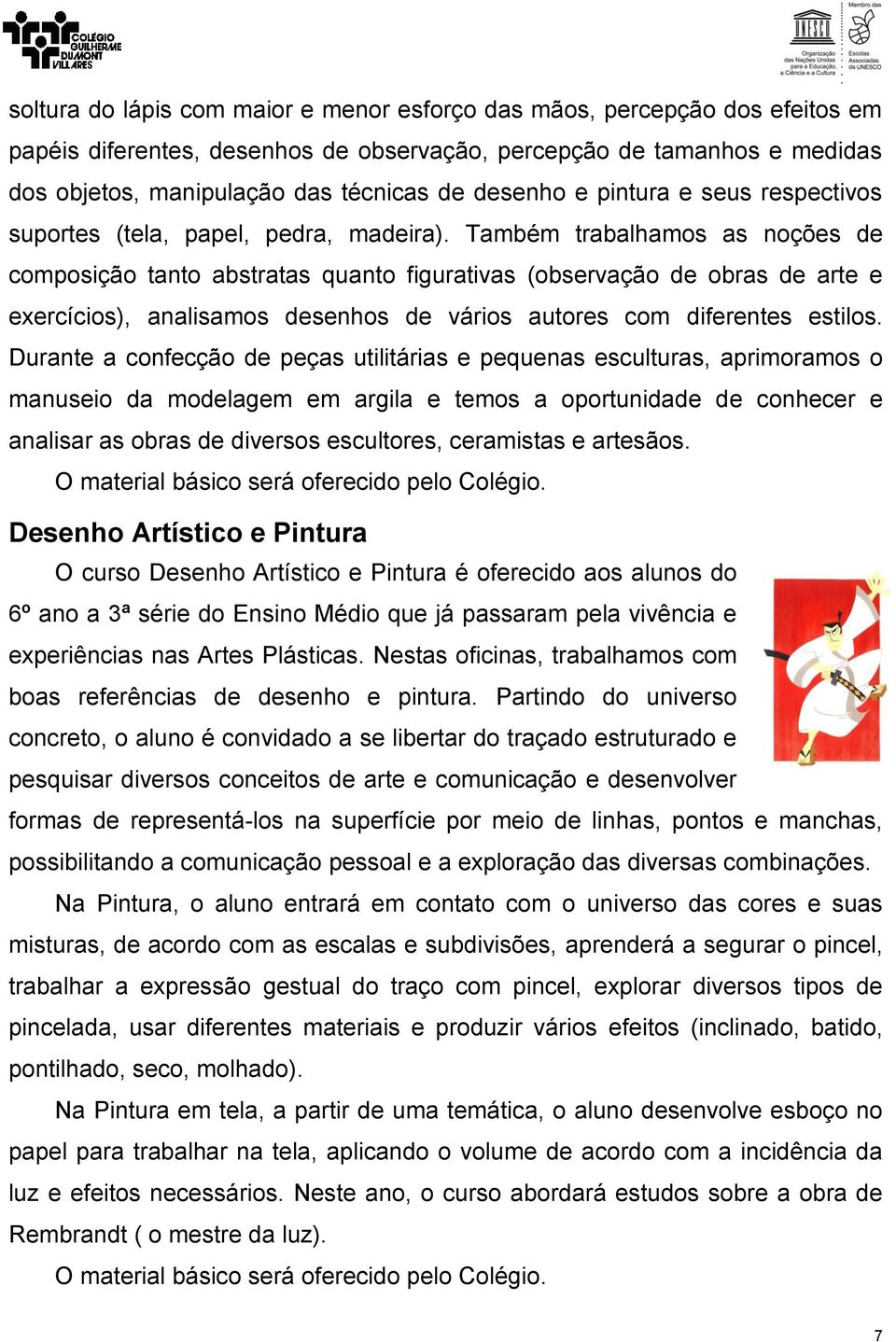 Também trabalhamos as noções de composição tanto abstratas quanto figurativas (observação de obras de arte e exercícios), analisamos desenhos de vários autores com diferentes estilos.