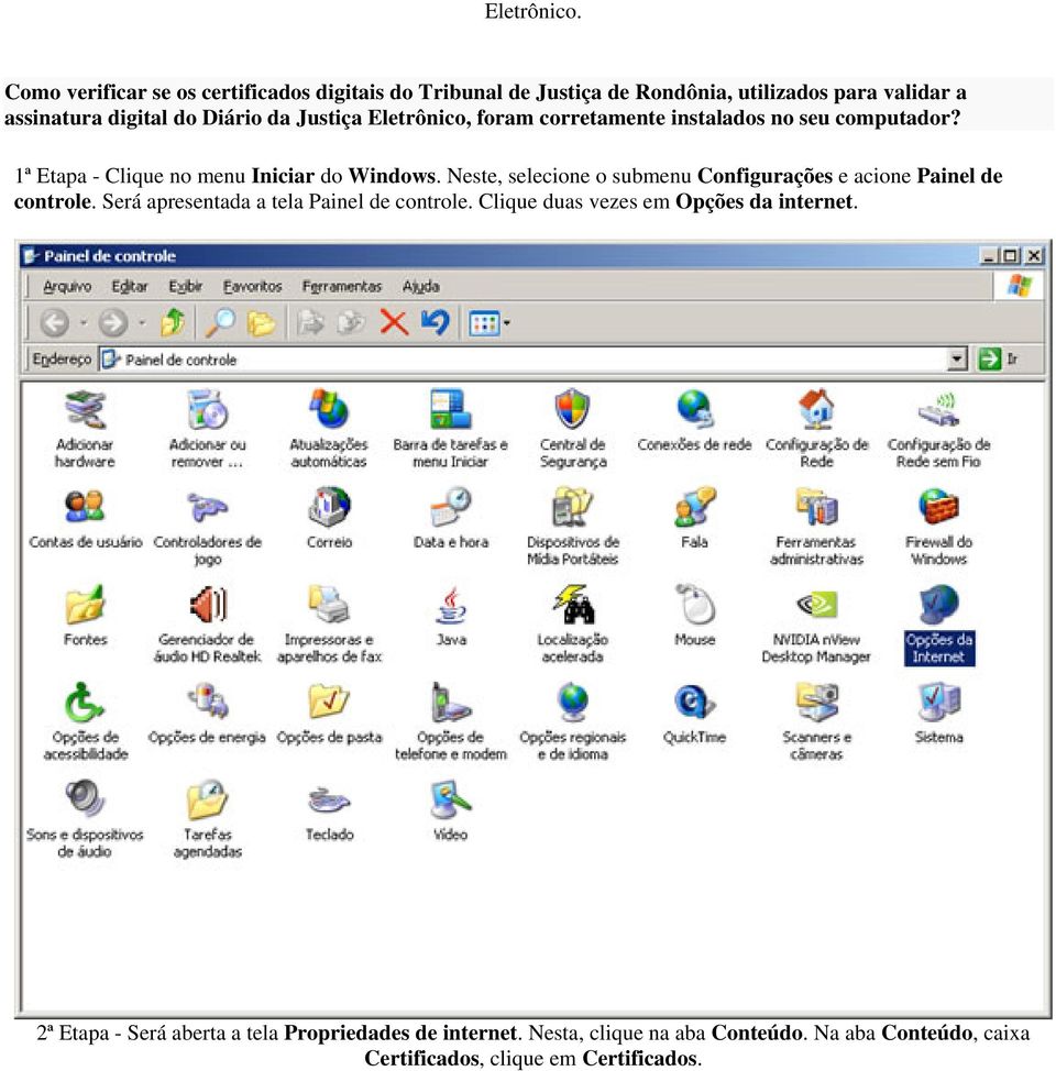 Justiça Eletrônico, foram corretamente instalados no seu computador? 1ª Etapa - Clique no menu Iniciar do Windows.