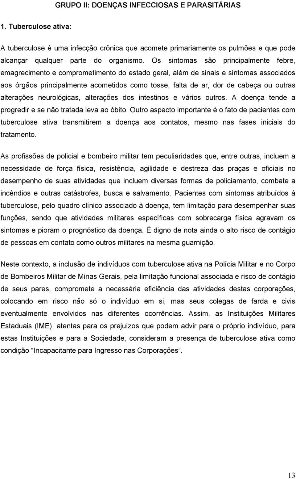 ou outras alterações neurológicas, alterações dos intestinos e vários outros. A doença tende a progredir e se não tratada leva ao óbito.