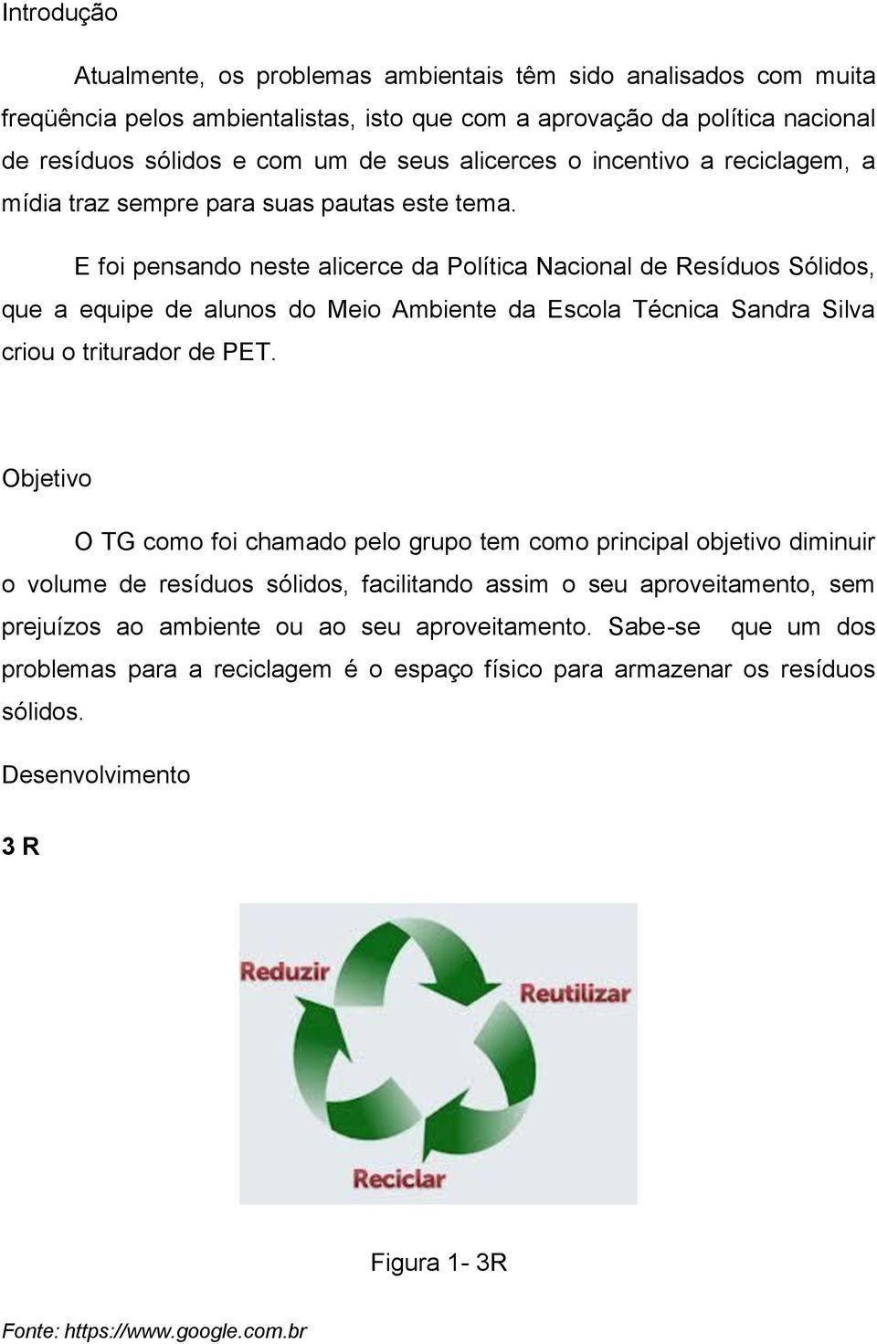 E foi pensando neste alicerce da Política Nacional de Resíduos Sólidos, que a equipe de alunos do Meio Ambiente da Escola Técnica Sandra Silva criou o triturador de PET.