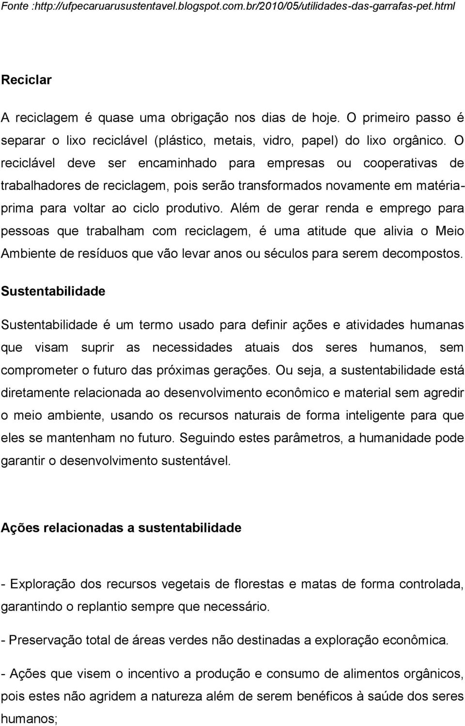 O reciclável deve ser encaminhado para empresas ou cooperativas de trabalhadores de reciclagem, pois serão transformados novamente em matériaprima para voltar ao ciclo produtivo.