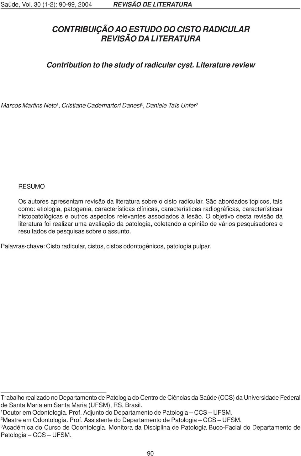 São abordados tópicos, tais como: etiologia, patogenia, características clínicas, características radiográficas, características histopatológicas e outros aspectos relevantes associados à lesão.