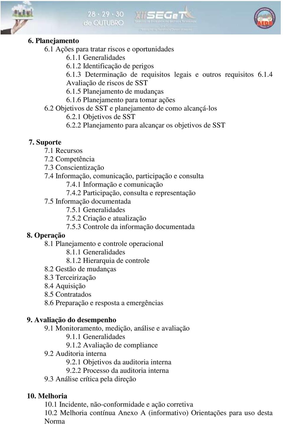 Suporte 7.1 Recursos 7.2 Competência 7.3 Conscientização 7.4 Informação, comunicação, participação e consulta 7.4.1 Informação e comunicação 7.4.2 Participação, consulta e representação 7.