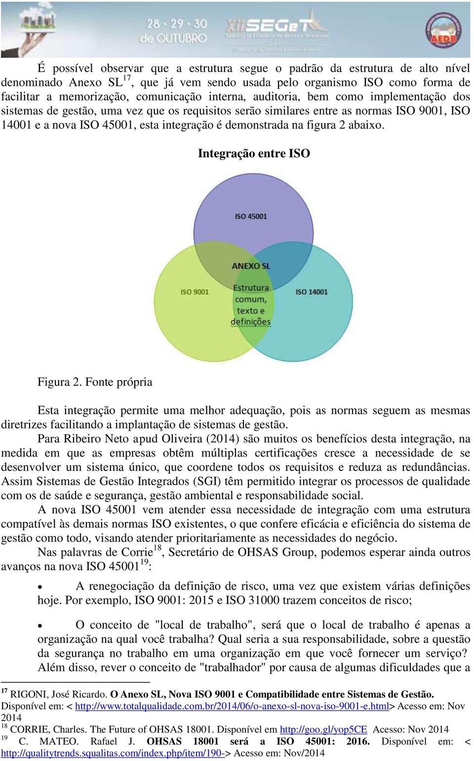 figura 2 abaixo. Integração entre ISO Figura 2. Fonte própria Esta integração permite uma melhor adequação, pois as normas seguem as mesmas diretrizes facilitando a implantação de sistemas de gestão.