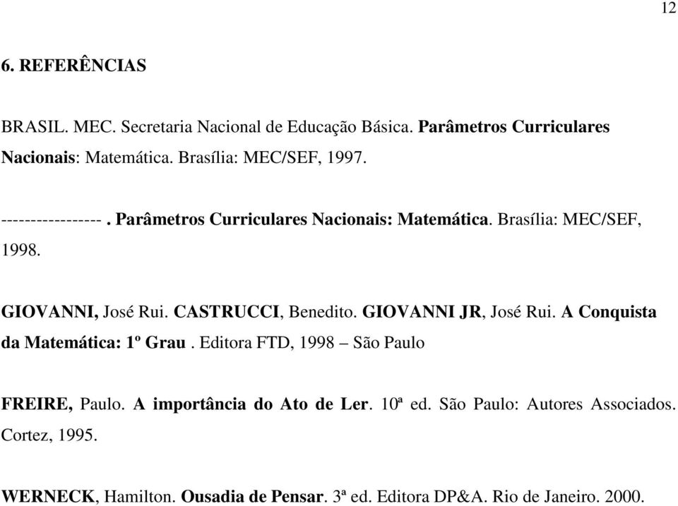 CASTRUCCI, Benedito. GIOVANNI JR, José Rui. A Conquista da Matemática: 1º Grau. Editora FTD, 1998 São Paulo FREIRE, Paulo.