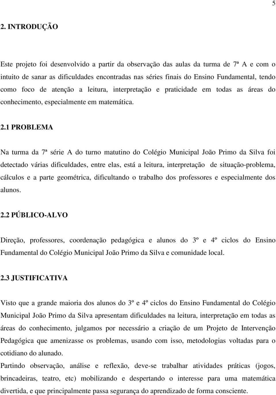 1 PROBLEMA Na turma da 7ª série A do turno matutino do Colégio Municipal João Primo da Silva foi detectado várias dificuldades, entre elas, está a leitura, interpretação de situação-problema,