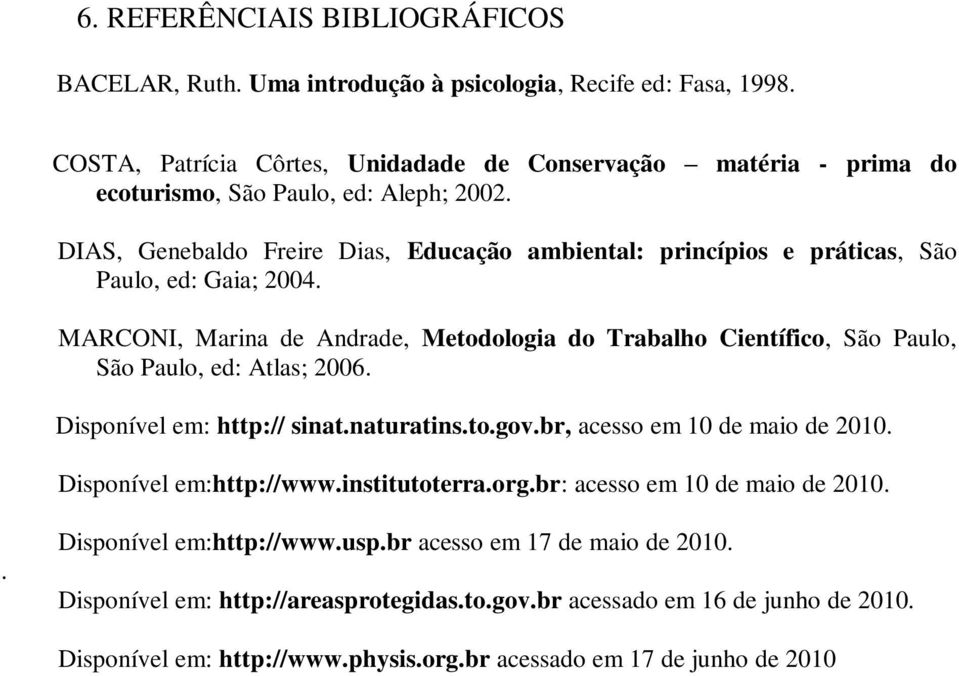 DIAS, Genebaldo Freire Dias, Educação ambiental: princípios e práticas, São Paulo, ed: Gaia; 2004.