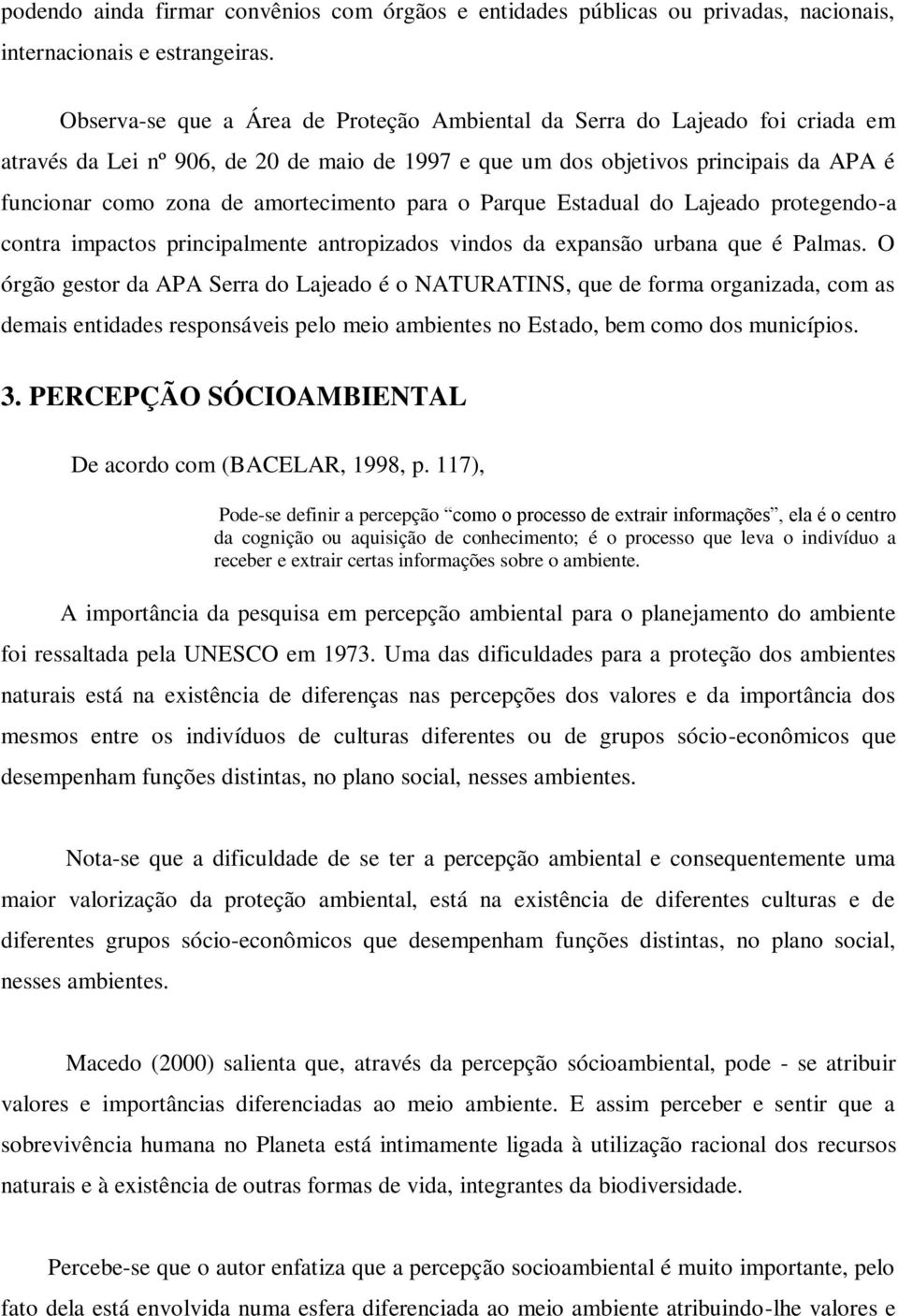 amortecimento para o Parque Estadual do Lajeado protegendo-a contra impactos principalmente antropizados vindos da expansão urbana que é Palmas.