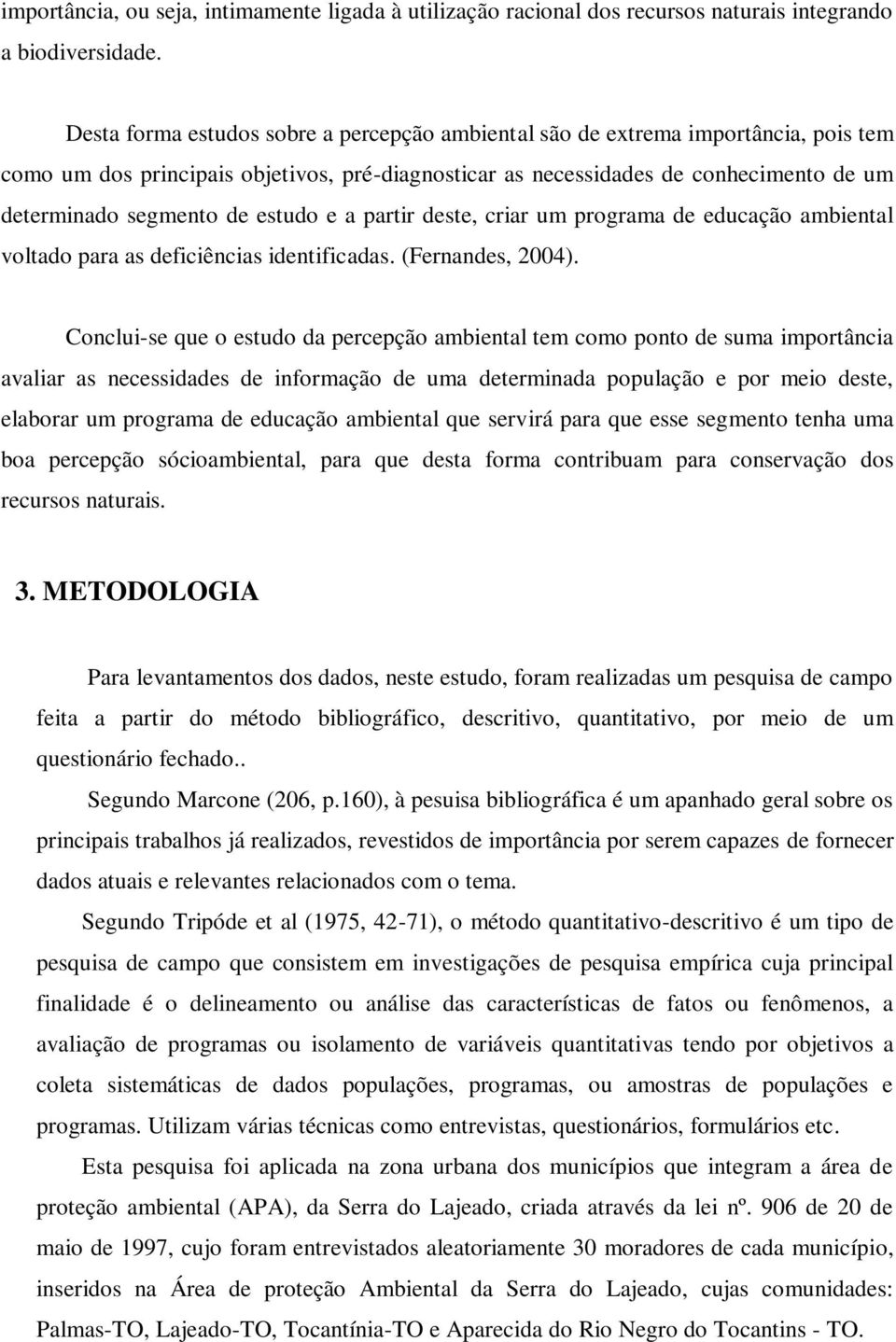 estudo e a partir deste, criar um programa de educação ambiental voltado para as deficiências identificadas. (Fernandes, 2004).