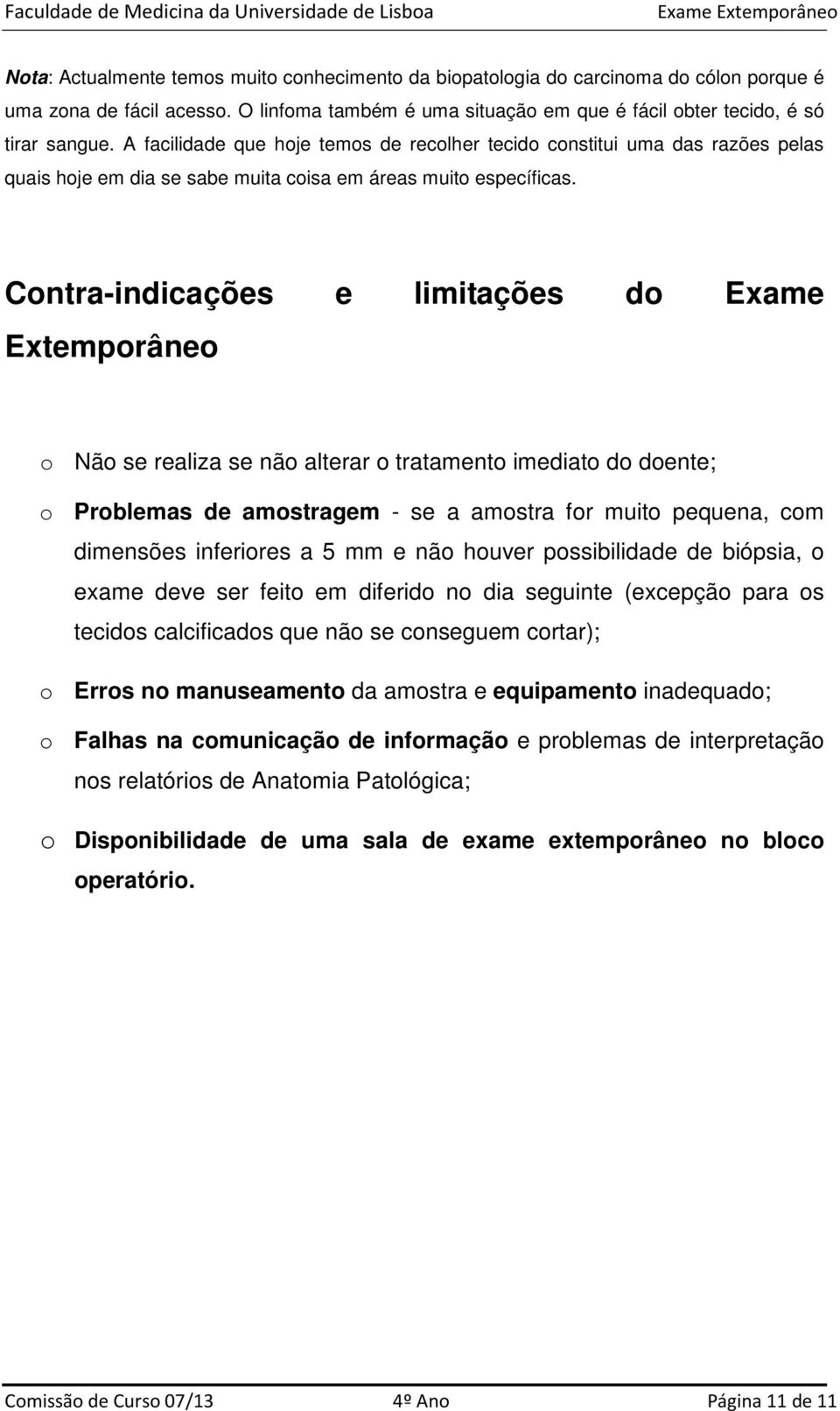 Contra-indicações e limitações do Exame Extemporâneo o Não se realiza se não alterar o tratamento imediato do doente; o Problemas de amostragem - se a amostra for muito pequena, com dimensões