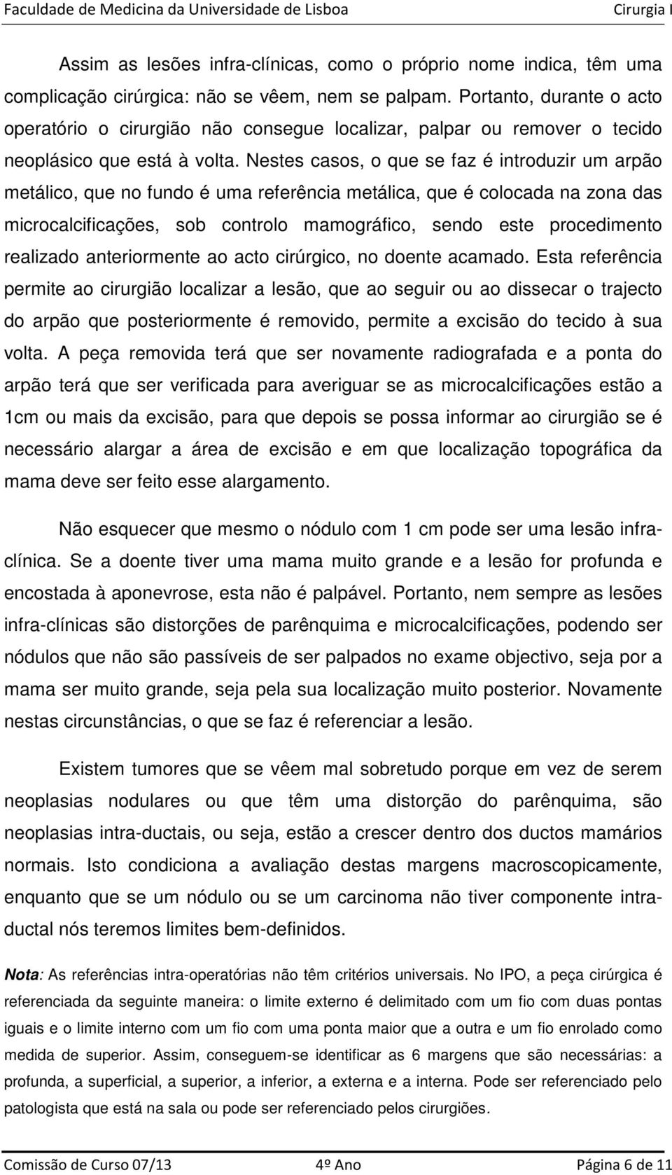 Nestes casos, o que se faz é introduzir um arpão metálico, que no fundo é uma referência metálica, que é colocada na zona das microcalcificações, sob controlo mamográfico, sendo este procedimento