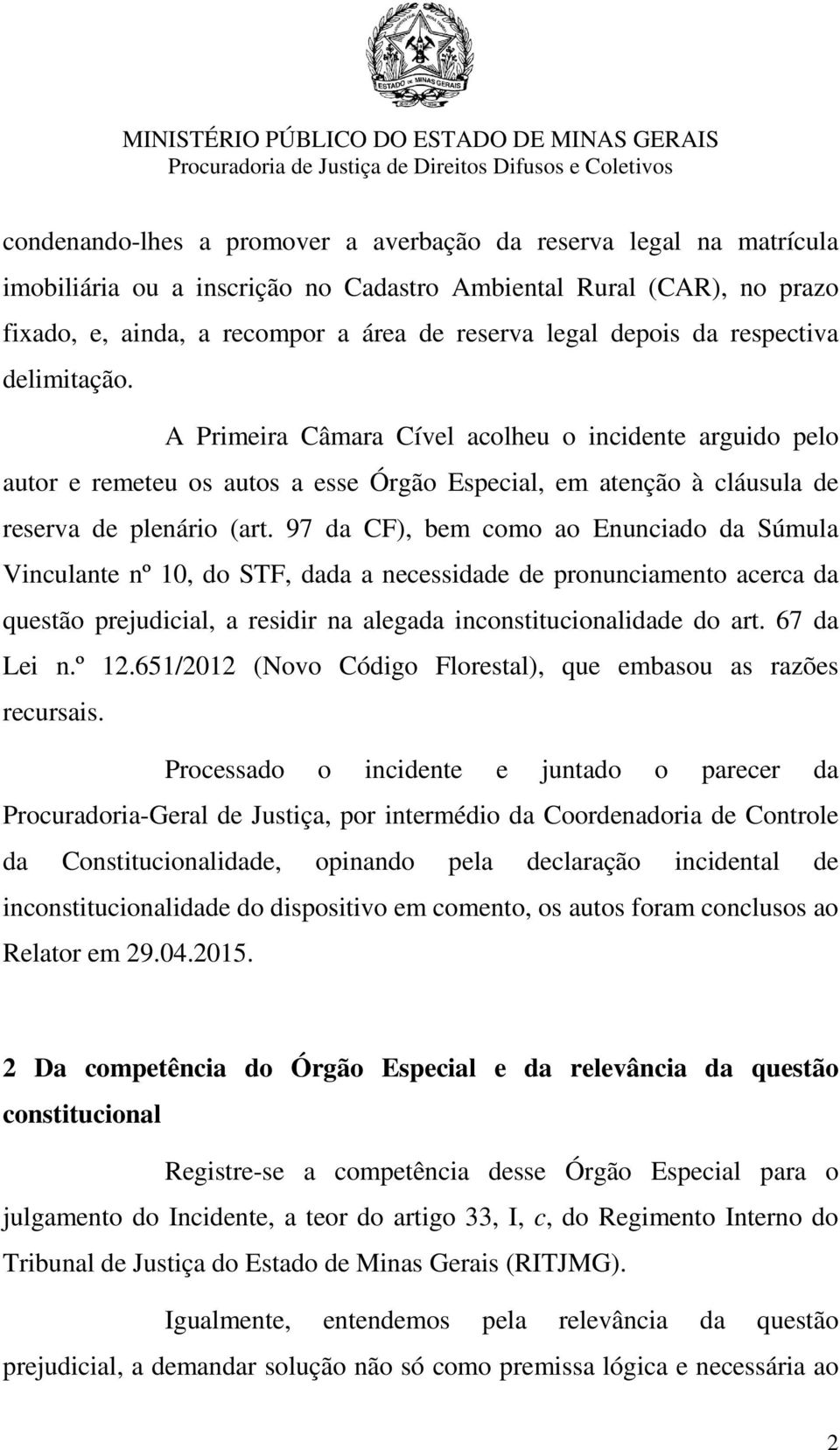 97 da CF), bem como ao Enunciado da Súmula Vinculante nº 10, do STF, dada a necessidade de pronunciamento acerca da questão prejudicial, a residir na alegada inconstitucionalidade do art. 67 da Lei n.