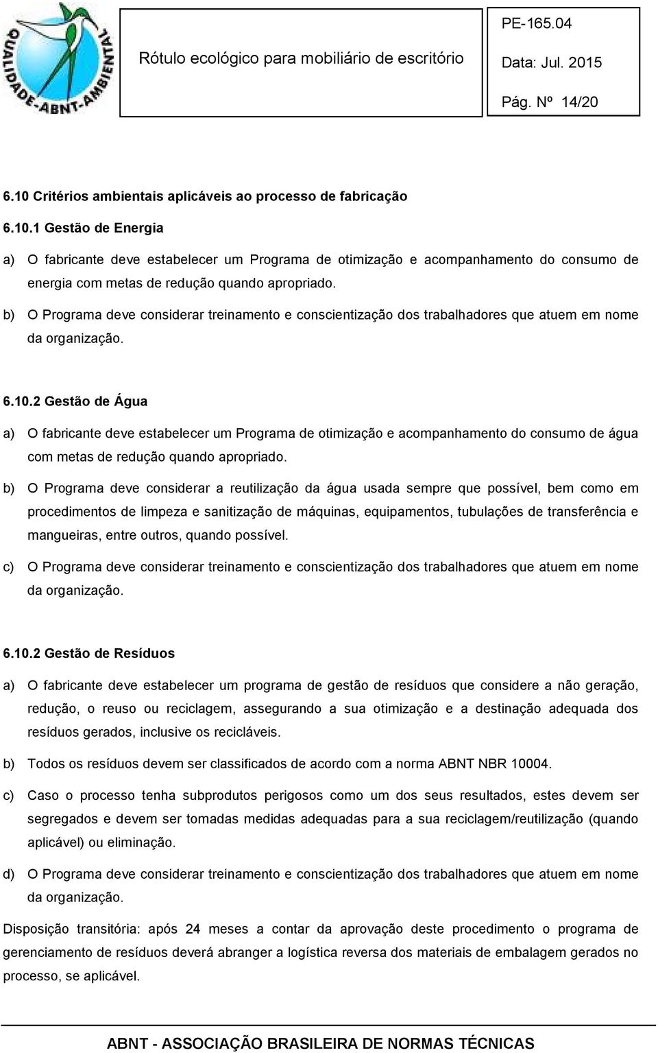 2 Gestão de Água a) O fabricante deve estabelecer um Programa de otimização e acompanhamento do consumo de água com metas de redução quando apropriado.